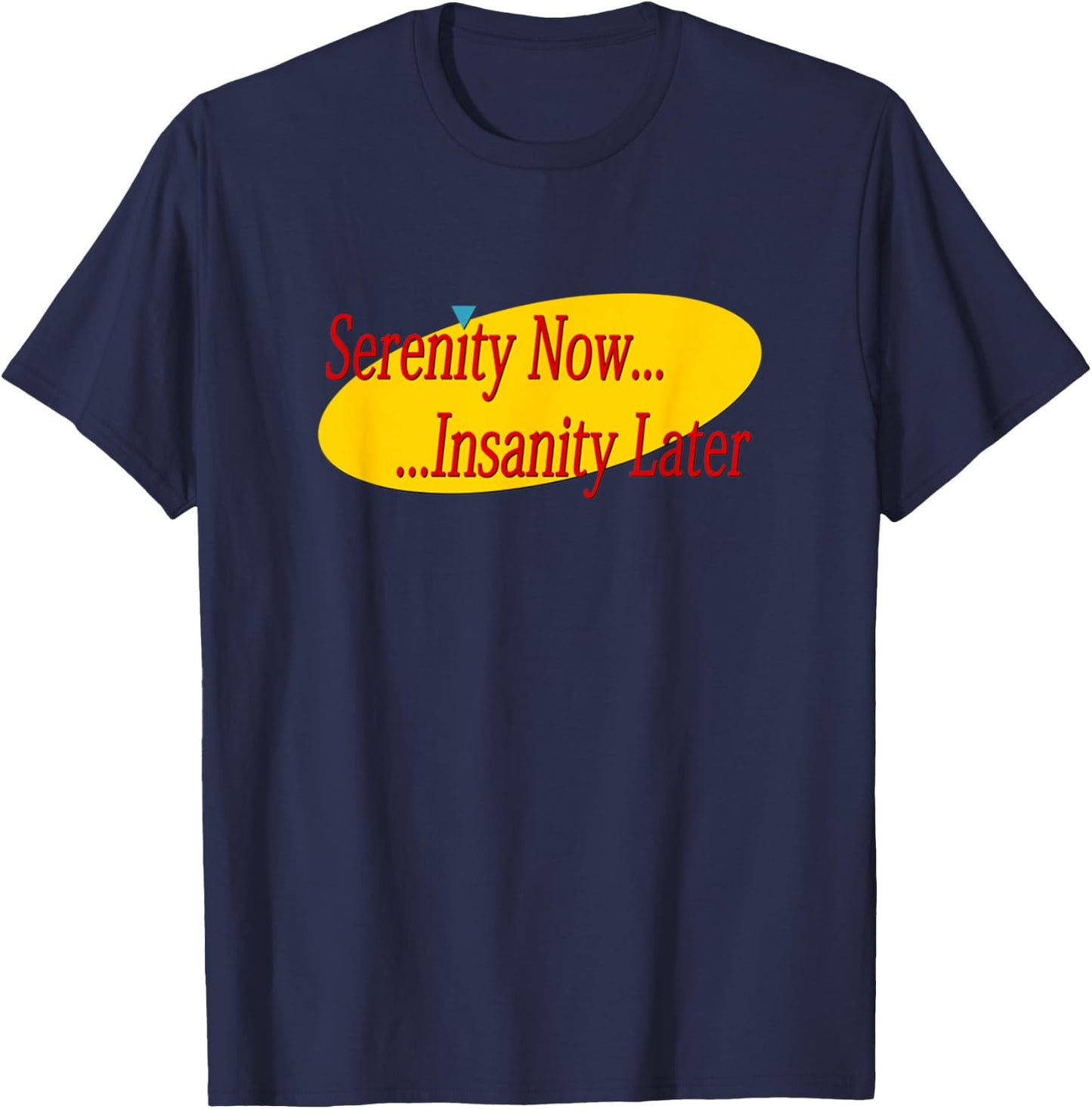 Serenity Now Madness Later T-Shirt - T-Shirt | Navy
