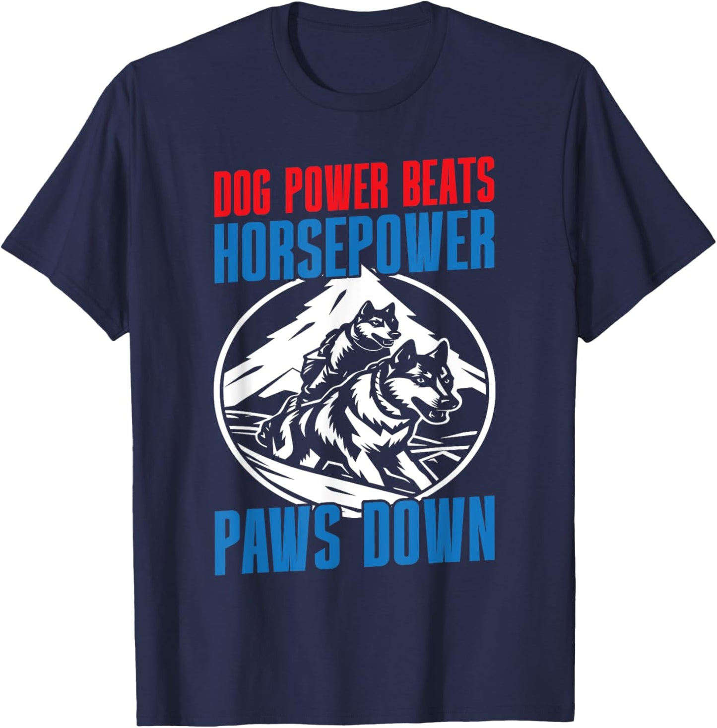 Dog Power Beats Horsepower Paws Down Mushing T-Shirt - T-Shirt | Navy