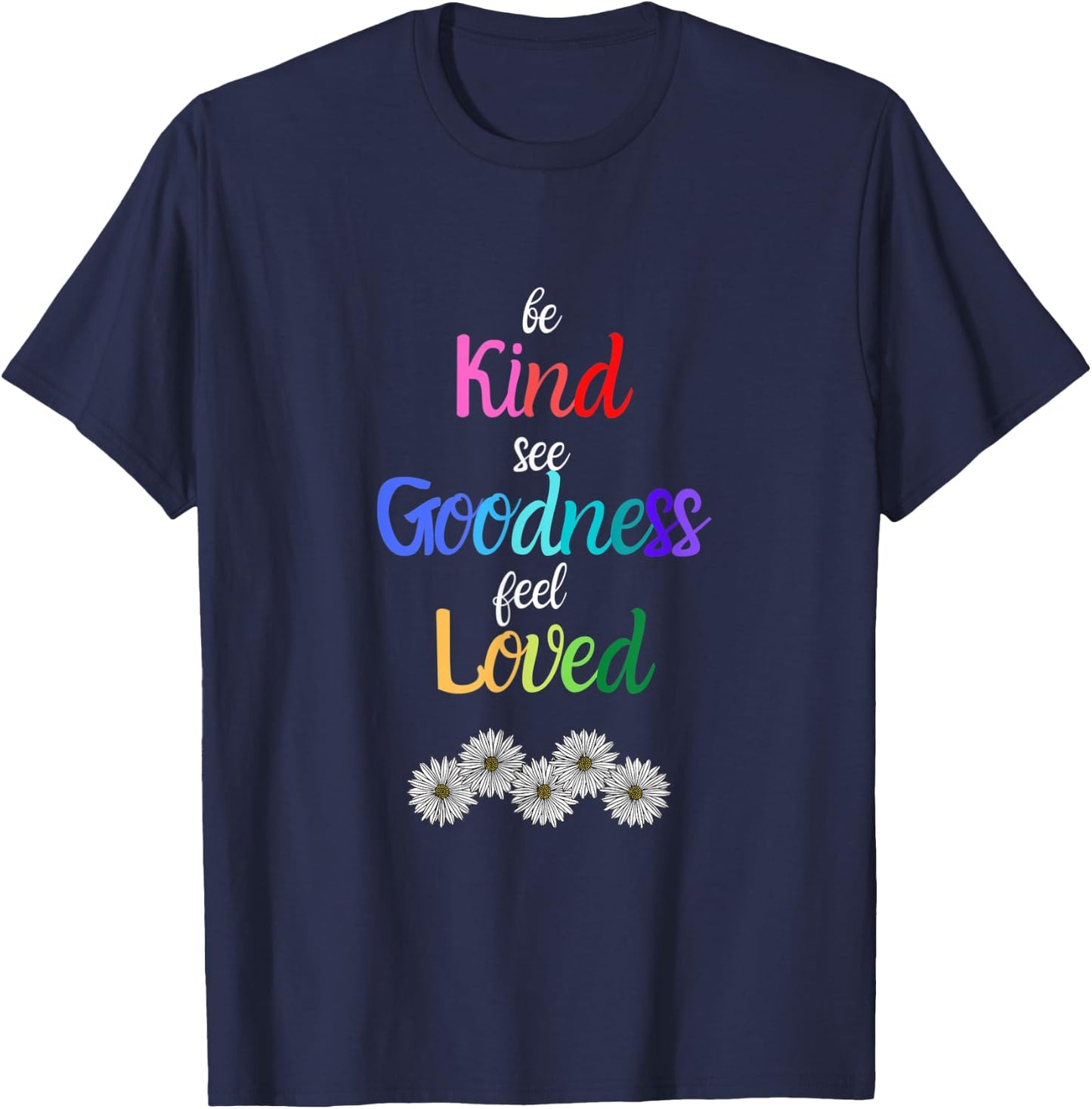 Be Kind See Goodness Feel Loved Motivational T-Shirt - T-Shirt | Navy
