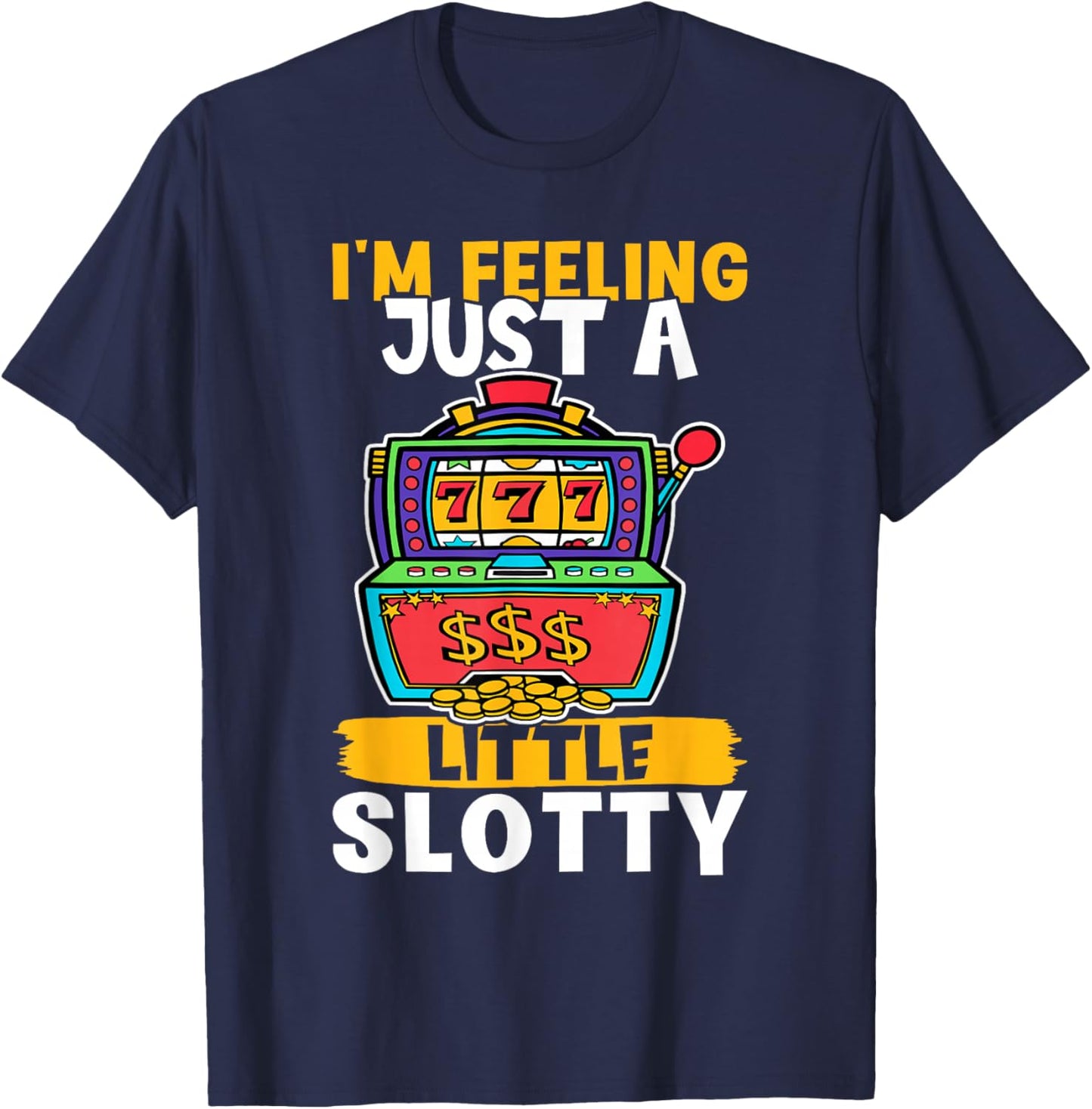 Slot Machine: I'm Feeling Just A Little Slotty T-Shirt - T-Shirt | Navy