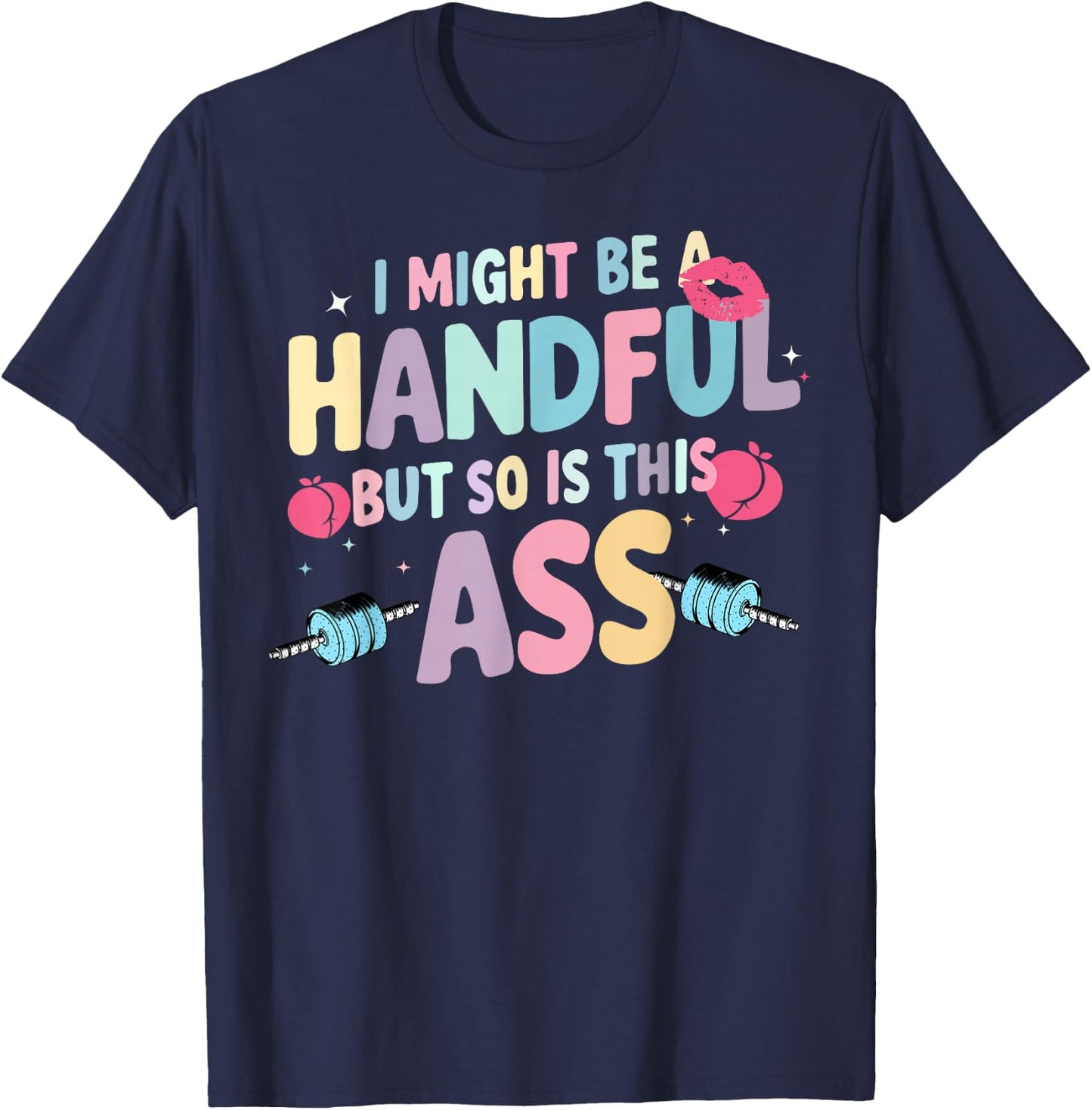 I Might Be A Handful But So Is This Ass T-Shirt - T-Shirt | Navy