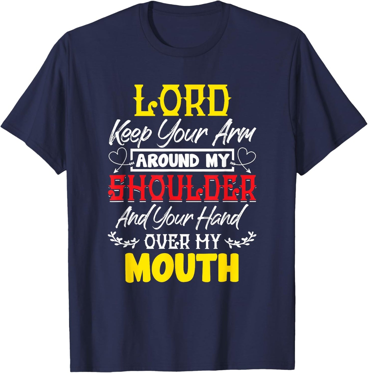 Lord Keep Your Arm Around My Shoulder And Hand Over My Mouth T-Shirt - T-Shirt | Navy
