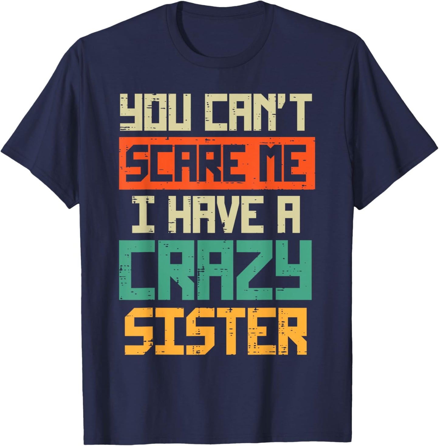 Cant Scare Me I have Crazy Sister Funny Brother Bro Men Boys T-Shirt - T-Shirt | Navy