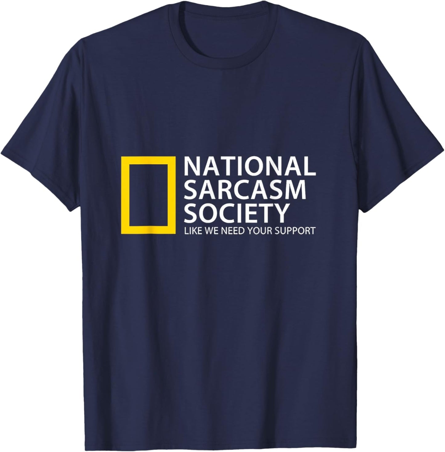 National Sarcasm Society Like We Need Your Support T-Shirt - T-Shirt | Navy