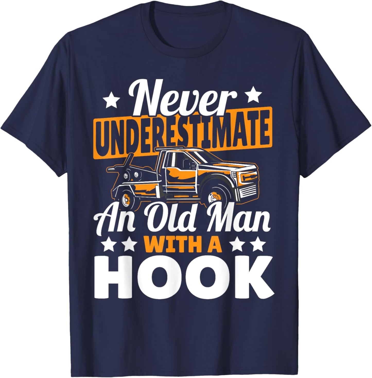 Never Underestimate An Old Man With Hook Tow Truck Driver T-Shirt - T-Shirt | Navy