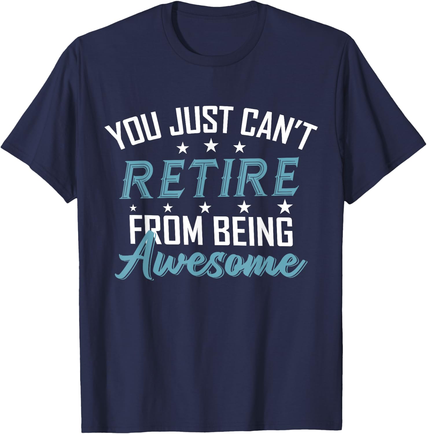 You Just Can't Retire From Being Awesome Funny Retirement T-Shirt - T-Shirt | Navy