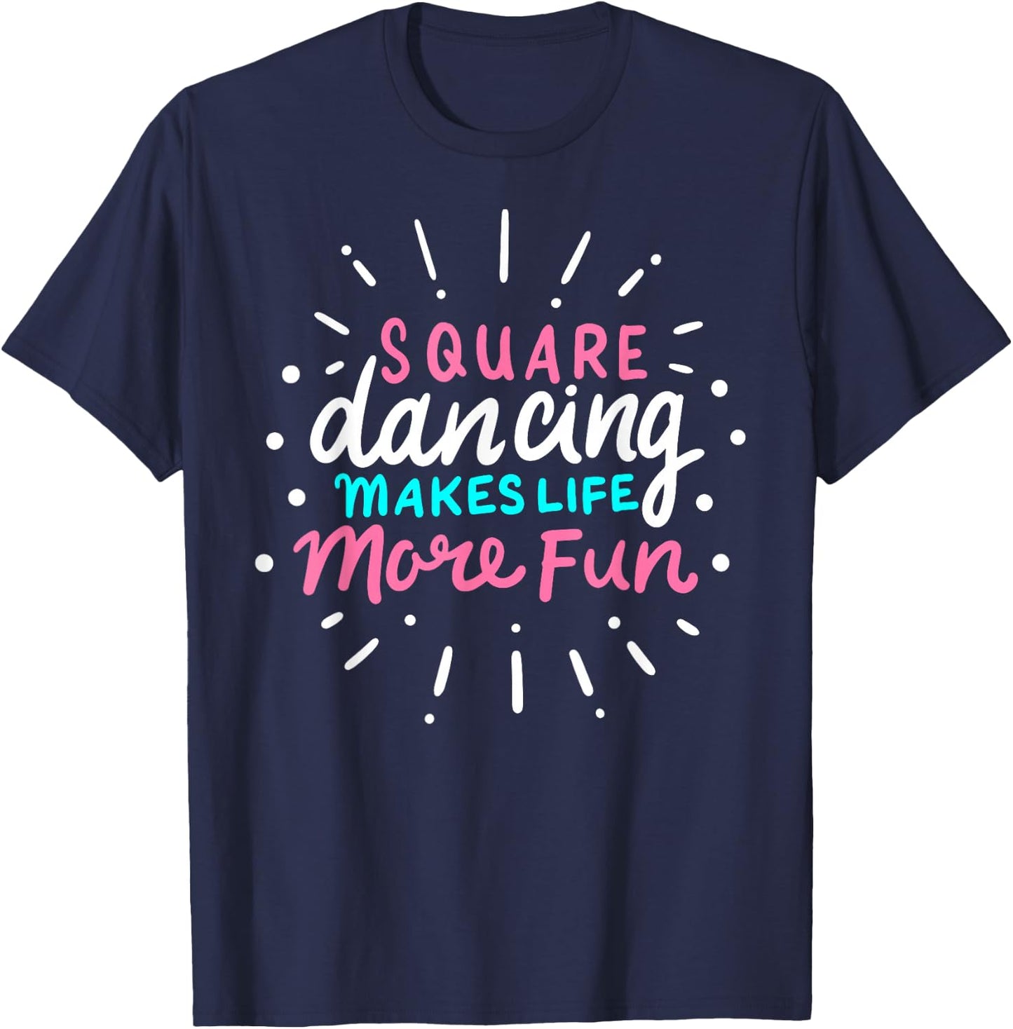Square Dancing Makes Life More Fun Funny Square Dance T-Shirt - T-Shirt | Navy