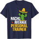 Nacho Average Personal Trainer Cinco De Mayo Mexican Fiesta T-Shirt - T-Shirt | Navy
