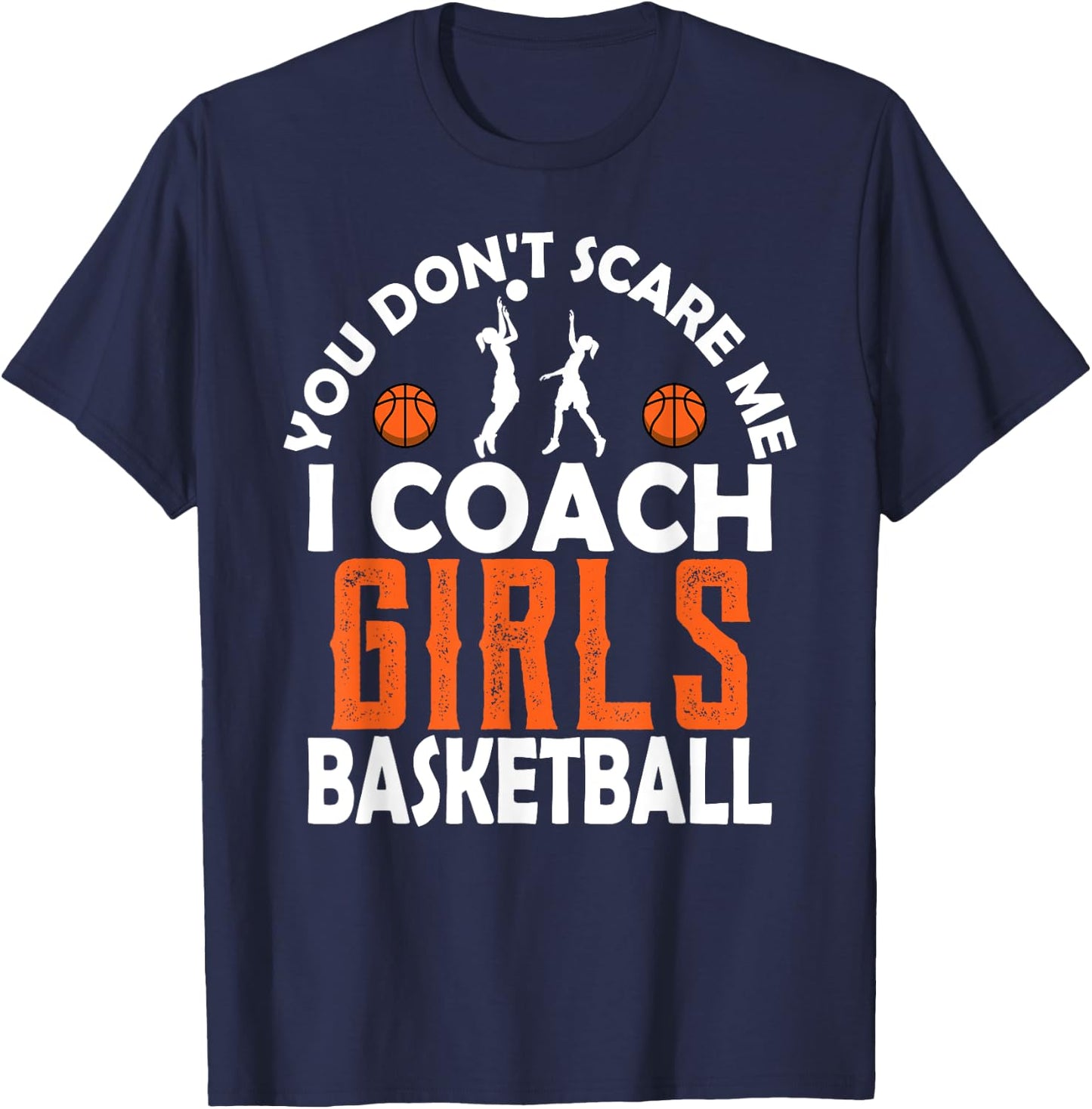 You Don't Scare Me I Coach Girls Basketball Sport Teacher T-Shirt - T-Shirt | Navy