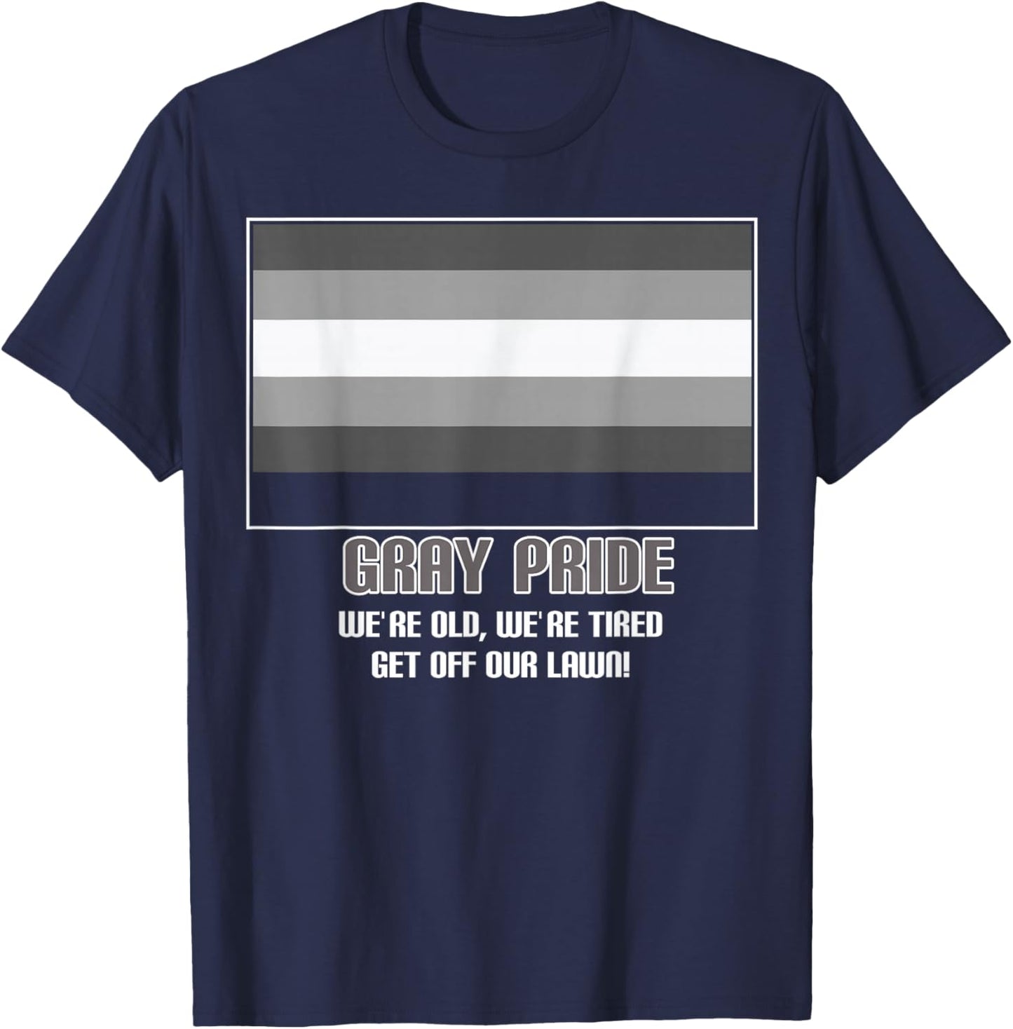 Gray Pride We're Old We're Tired Get Off Our Lawn T-Shirt - T-Shirt | Navy