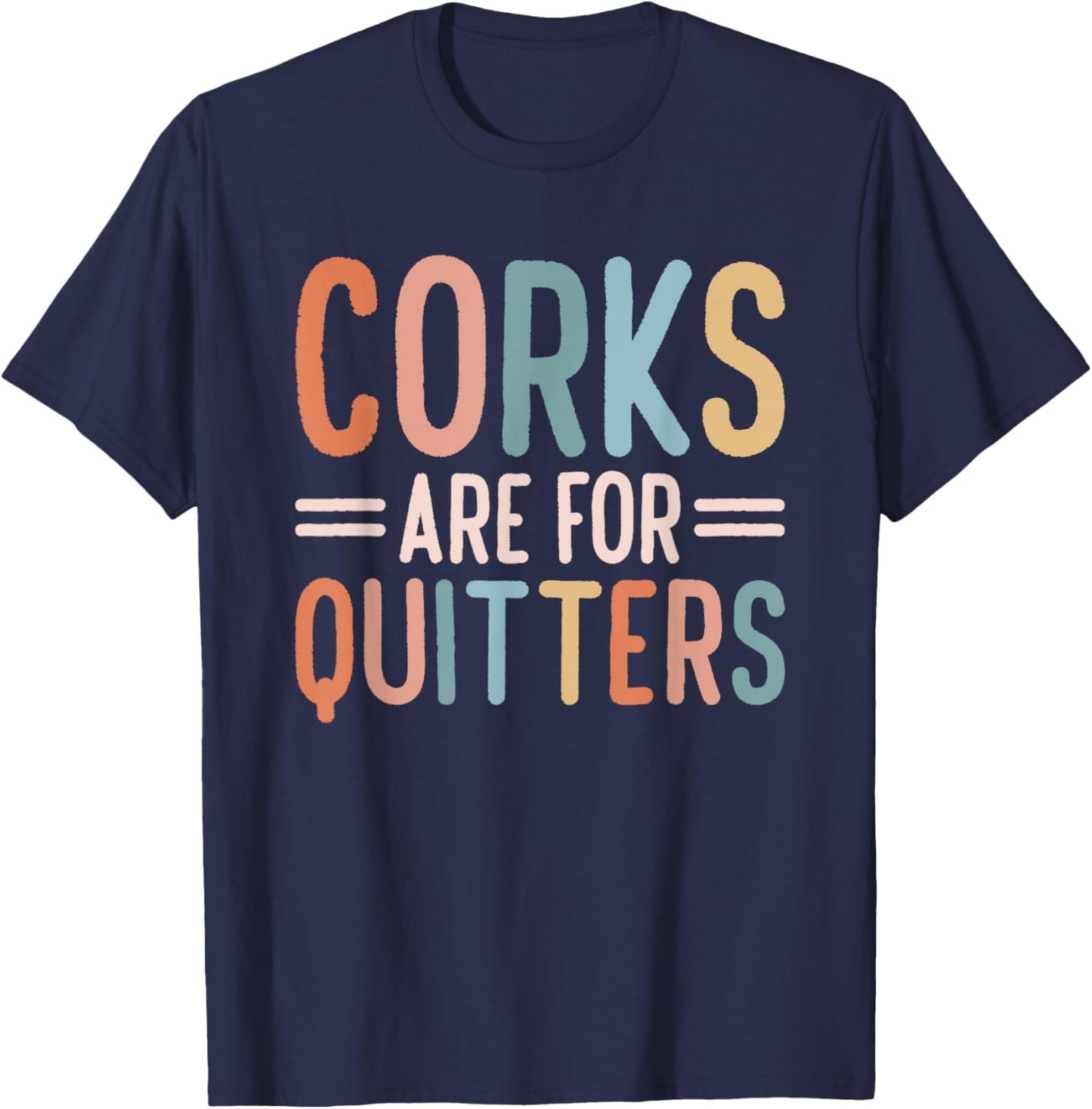 Corks Are For Quitters Wine Drinking T-Shirt - T-Shirt | Navy