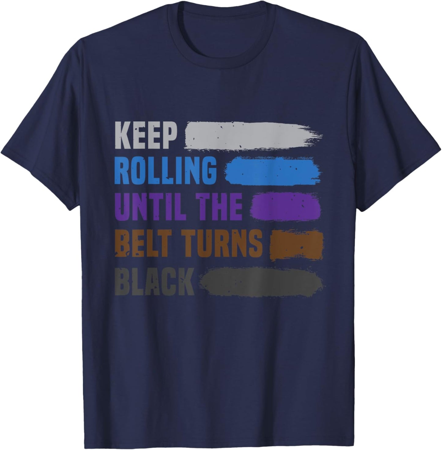 Keep Rolling Until The Belt Turns Black Brazilian Jiu Jitsu T-Shirt - T-Shirt | Navy