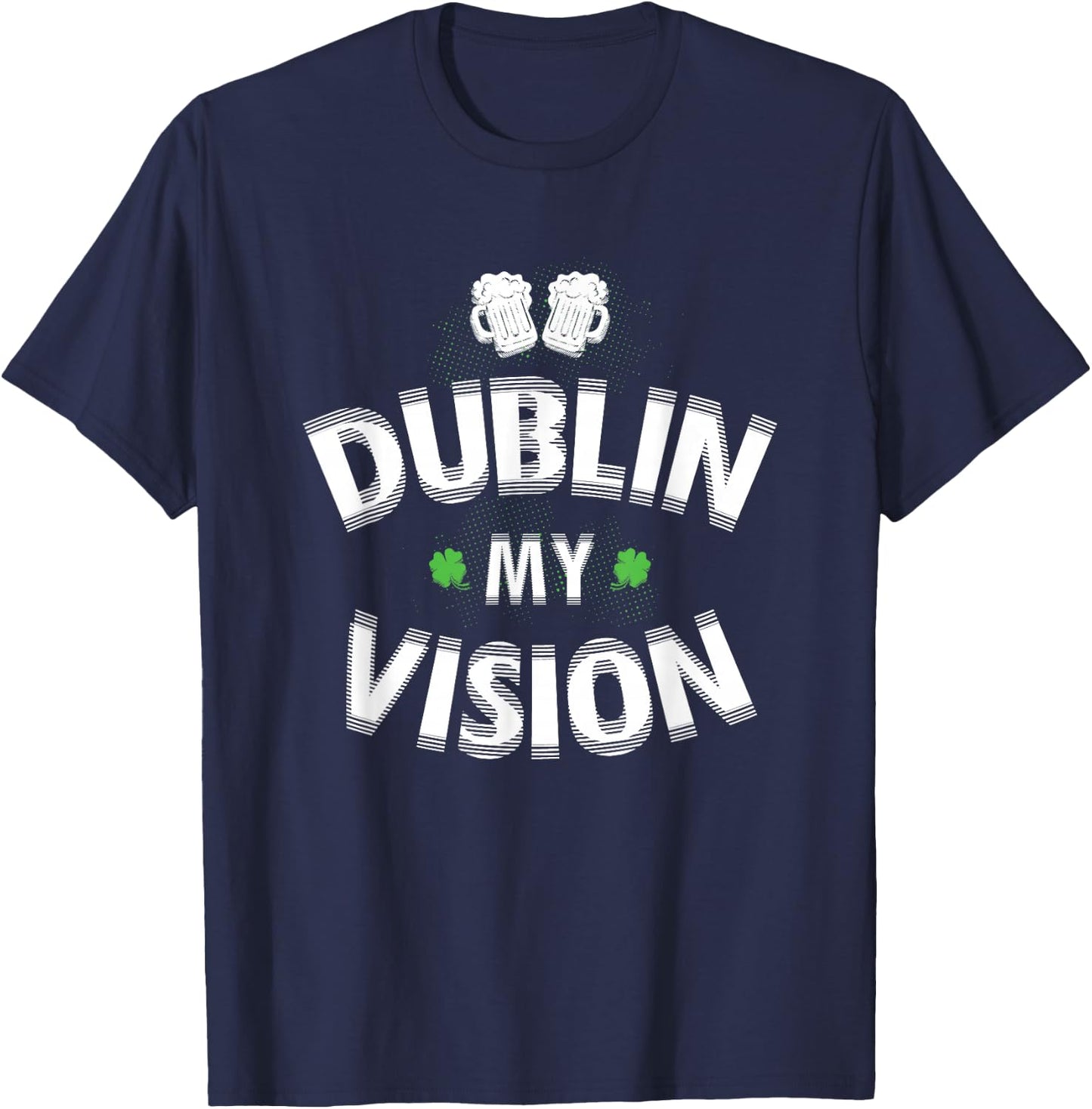 Irish st patricks day Dublin My Vision Funny T-Shirt - T-Shirt | Navy