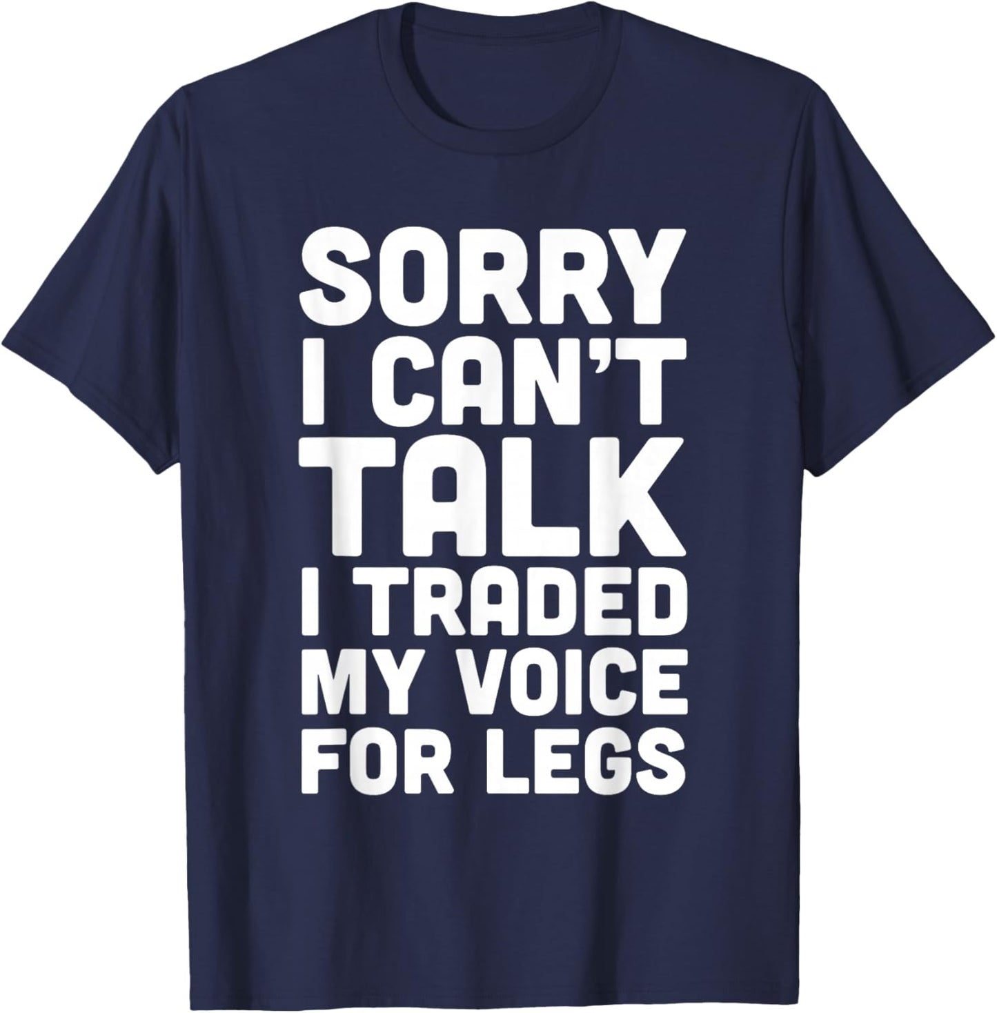 Sorry I Can't Talk I Traded My Voice For Legs Funny Quotes T-Shirt - T-Shirt | Navy
