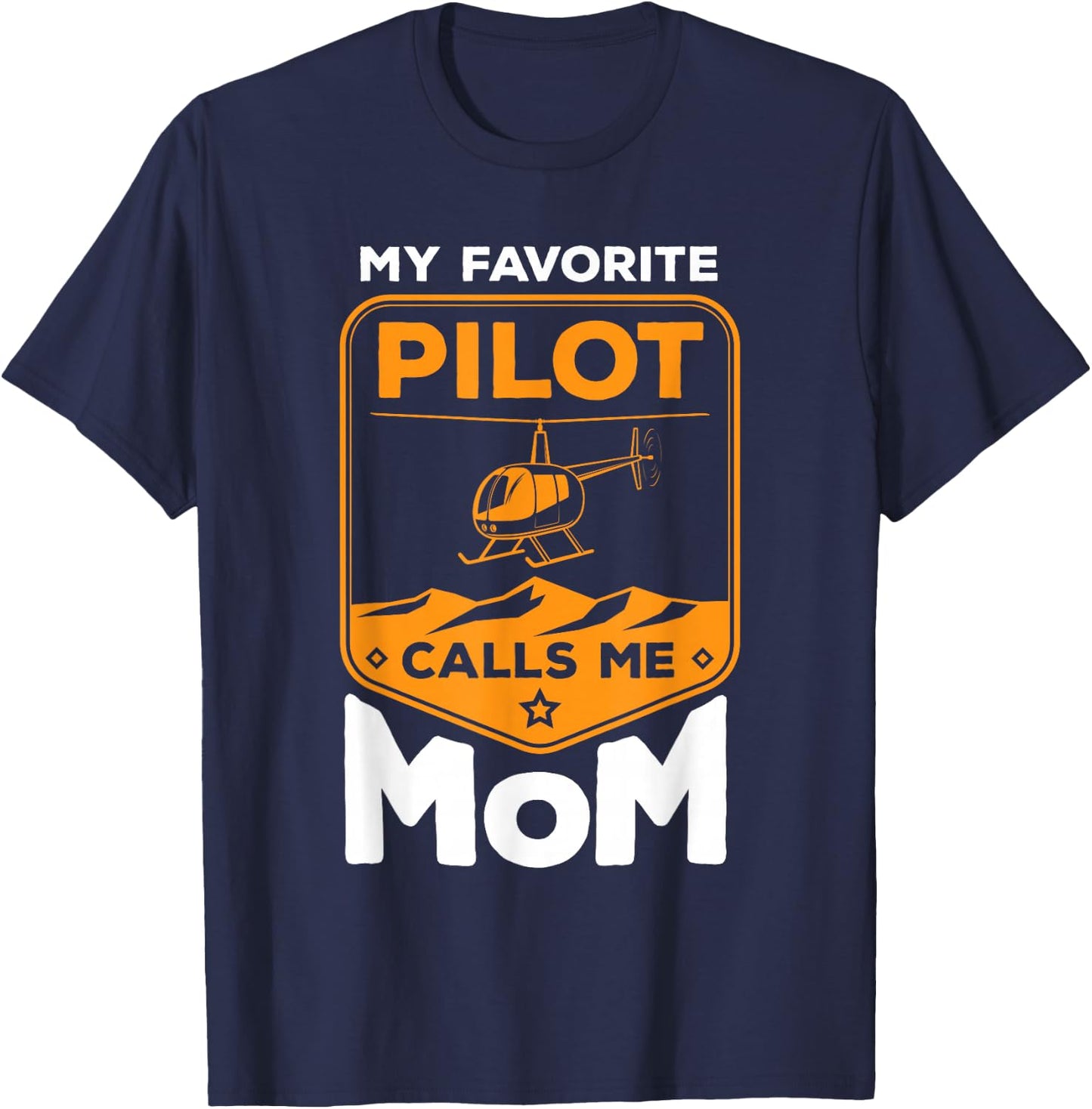 My Favorite Pilot Calls Me Mom Helicopter T-Shirt - T-Shirt | Navy