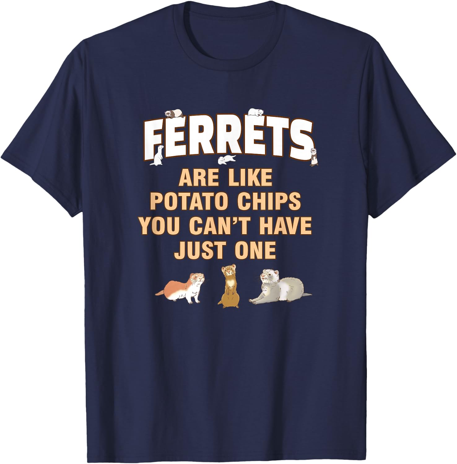 Ferrets Are Like Potato Chips You Can't Have One T-Shirt - T-Shirt | Navy