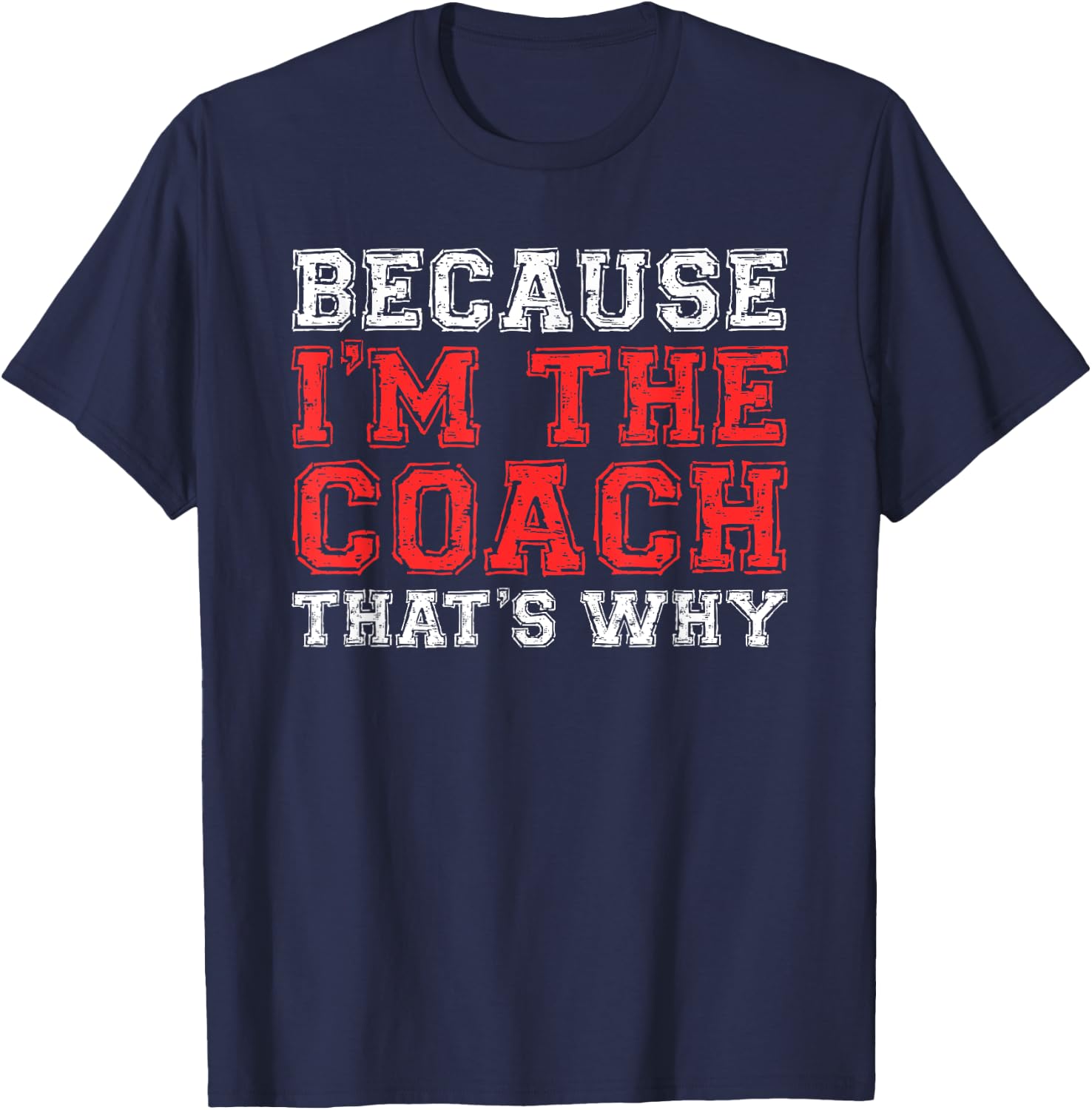 Because I'm The Coach That's Why Shirt Coaching T-Shirt - T-Shirt | Navy
