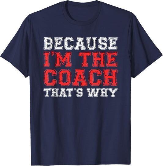 Because I'm The Coach That's Why Shirt Coaching T-Shirt - T-Shirt | Navy