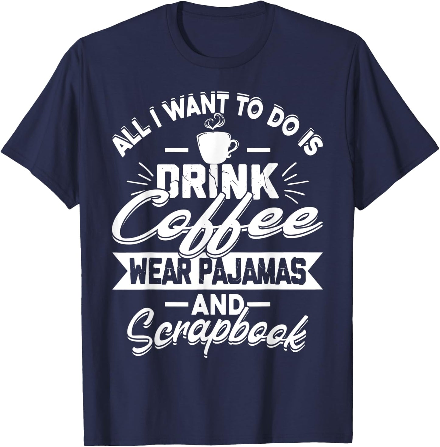 Scrapbook Coffee Pajamas Funny Crafts Photos Pics T-Shirt - T-Shirt | Navy