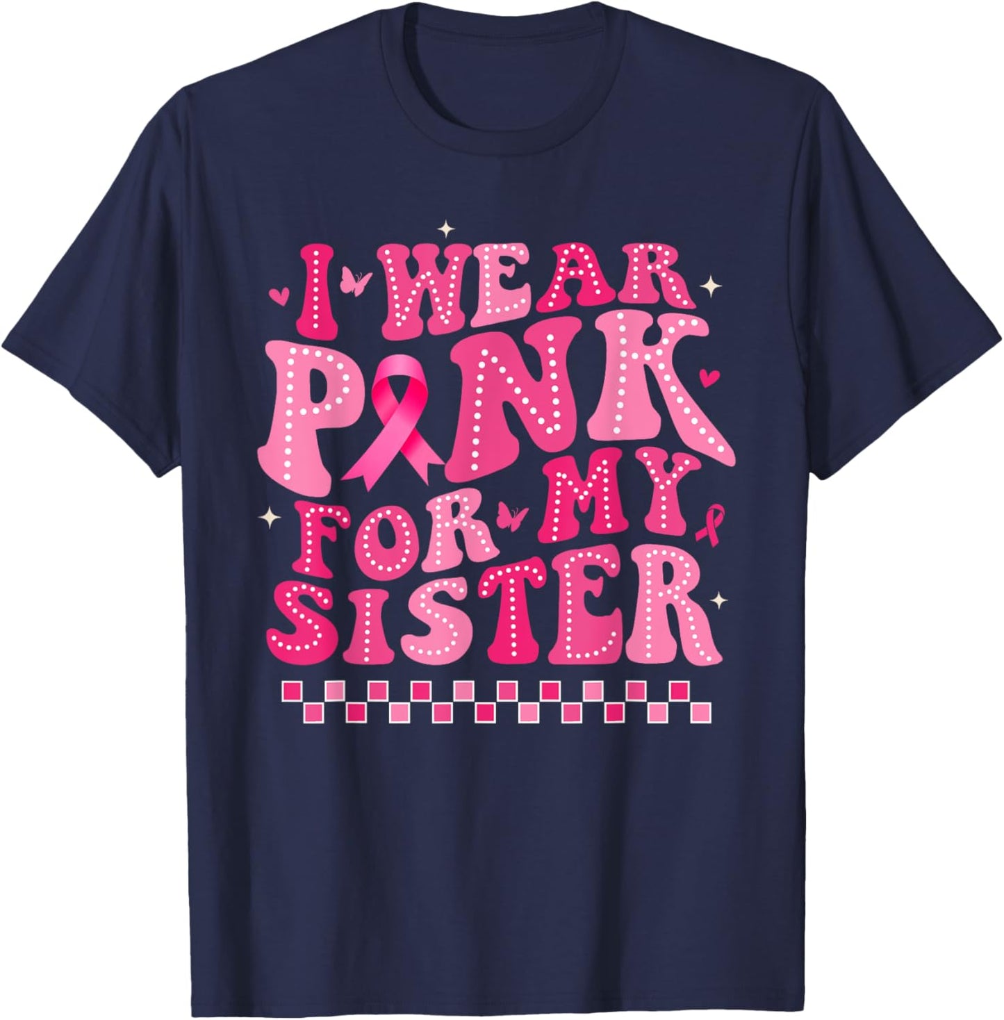 I Wear Pink For My Sister Breast Cancer Awareness Supporter T-Shirt - T-Shirt | Navy