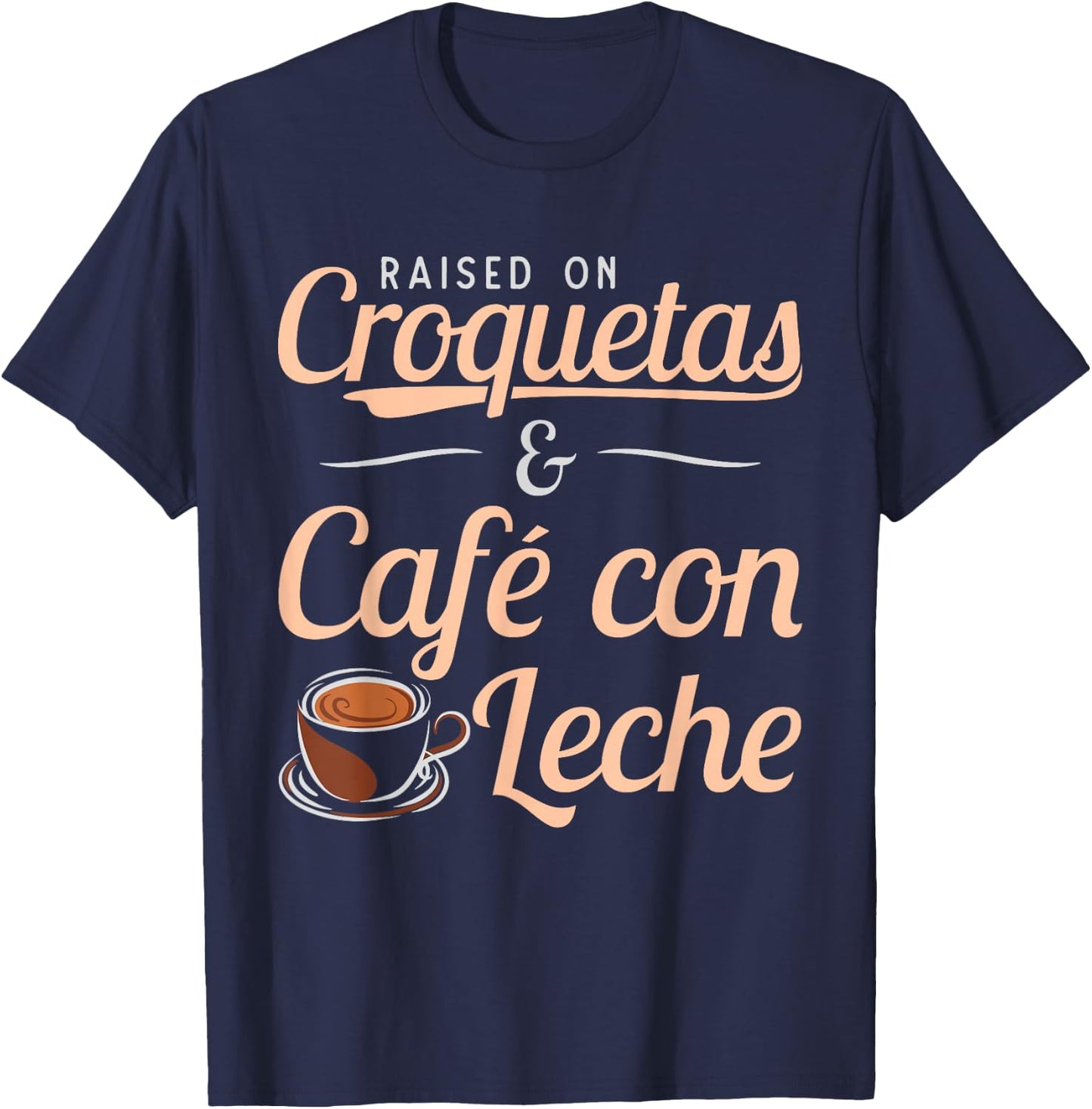 Raised on Croquetas and Cafe con Leche Cuban Gift design T-Shirt - T-Shirt | Navy