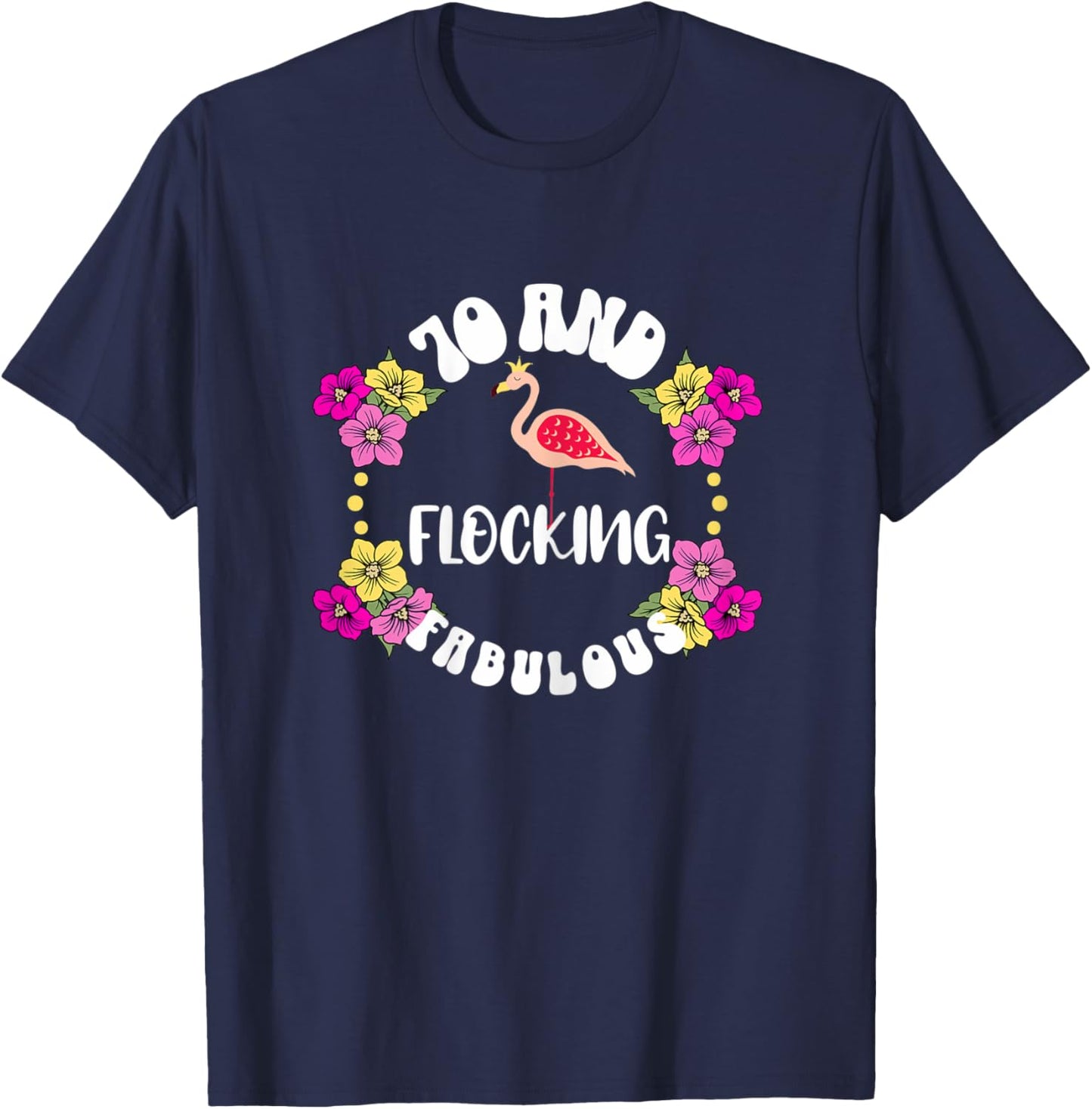 70 And Flocking Fabulous Flamingo Lover 70th BIrthday Girl T-Shirt - T-Shirt | Navy