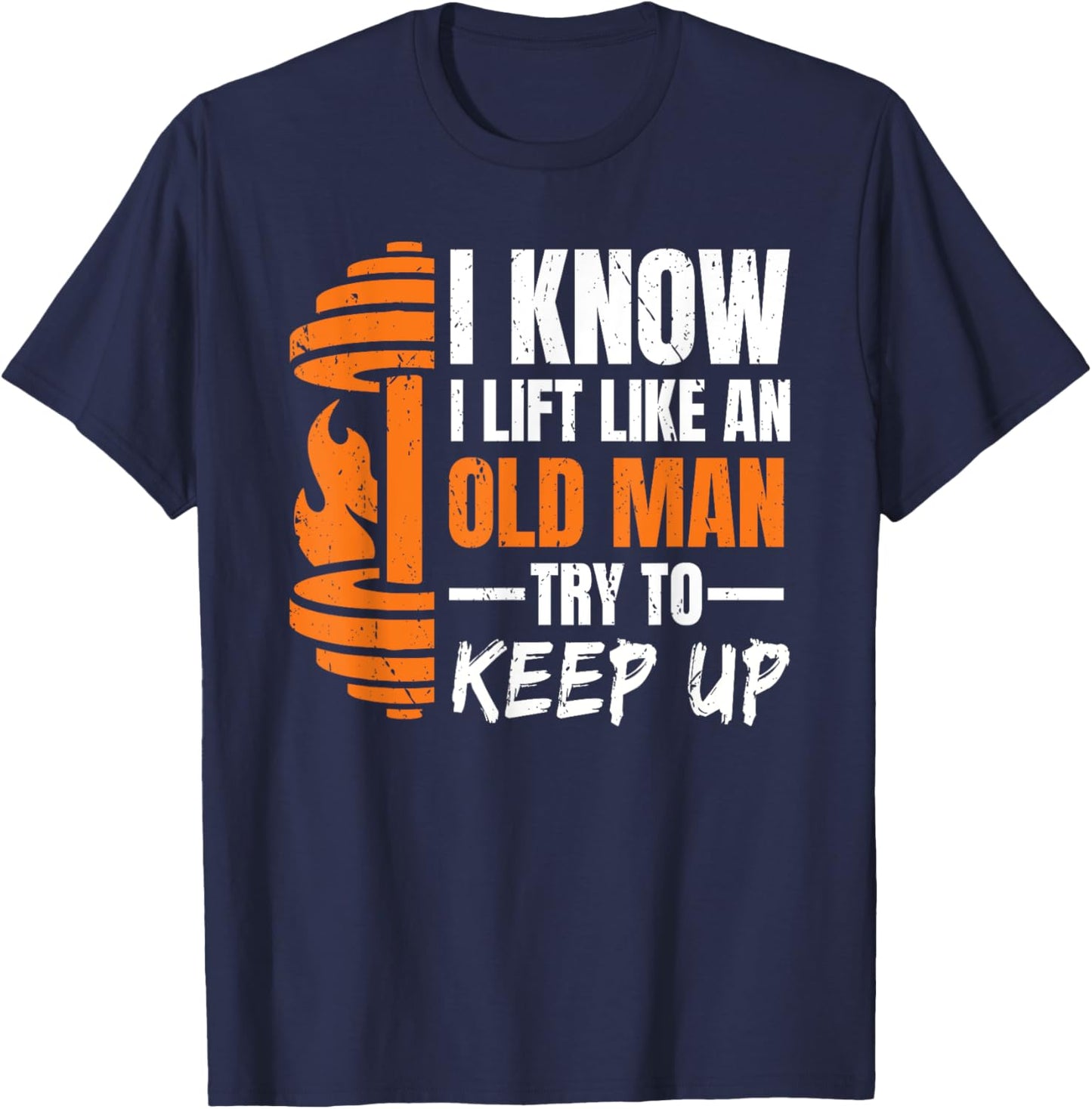 I Know i Lift Like an Old Man Try to Keep Up Weightlifting T-Shirt - T-Shirt | Navy
