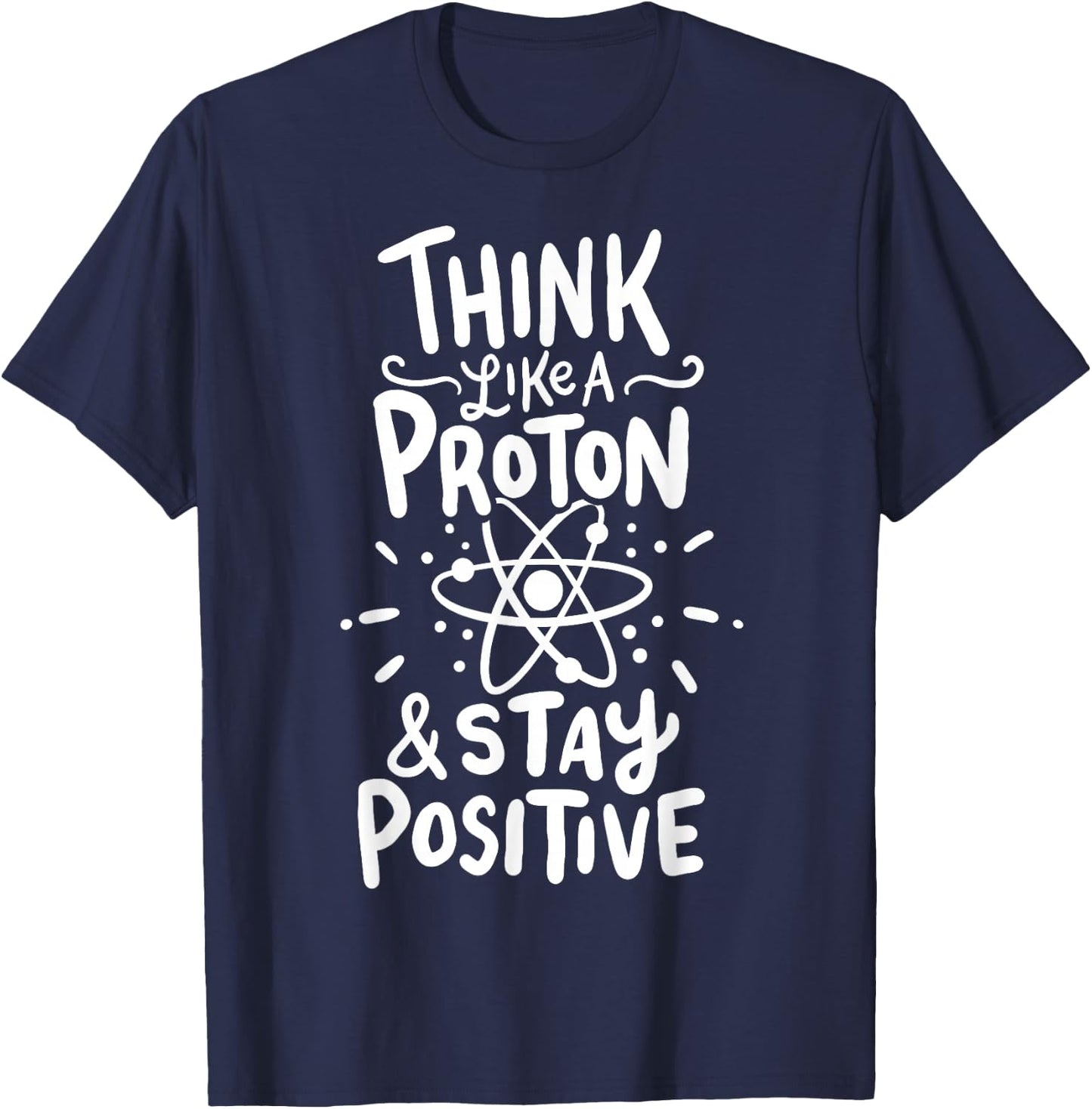 Think Like A Proton And Stay Positive Science Gift T-Shirt - T-Shirt | Navy
