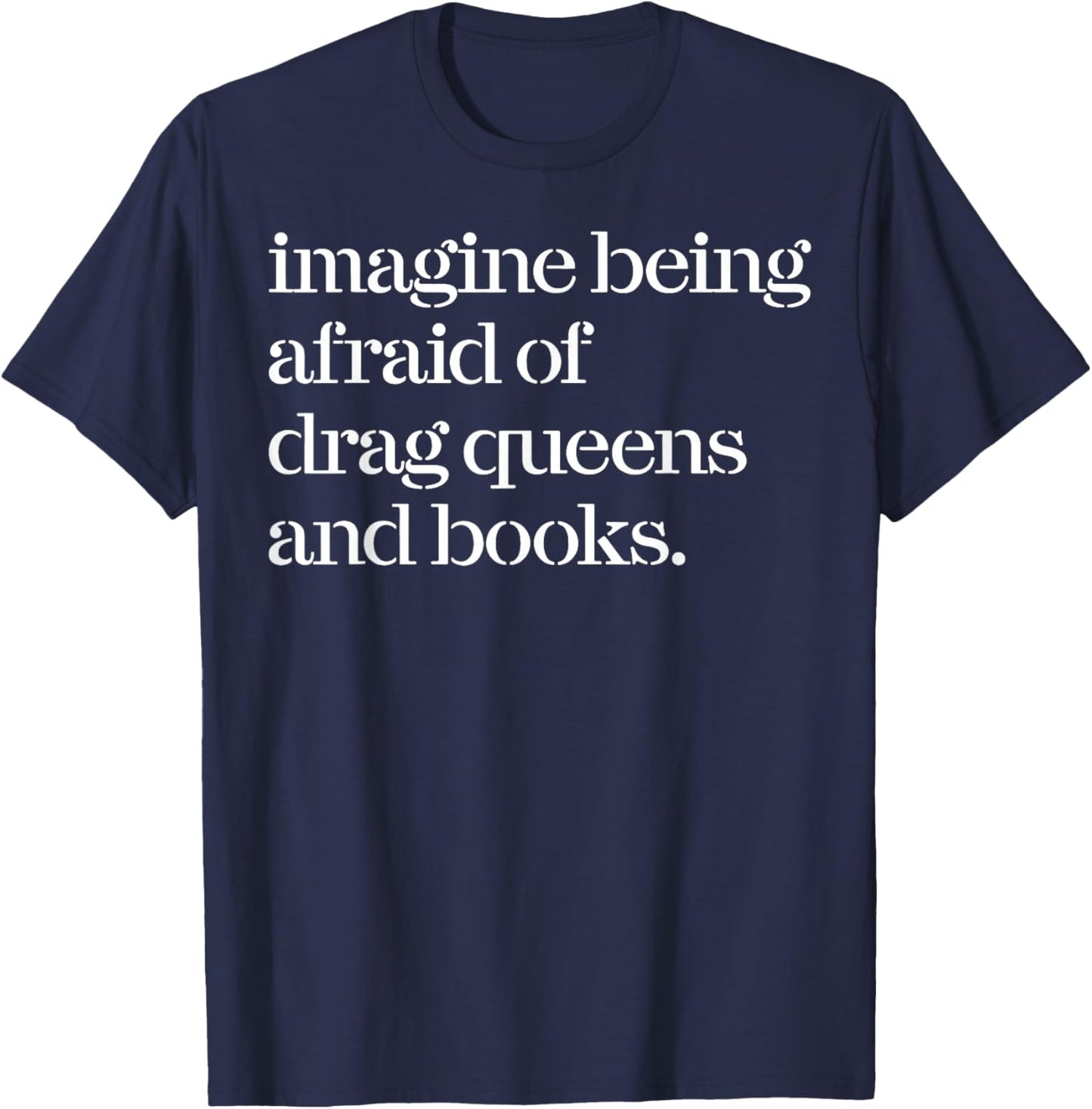 Imagine Being Afraid of Drag Queens and Books T-Shirt - T-Shirt | Navy