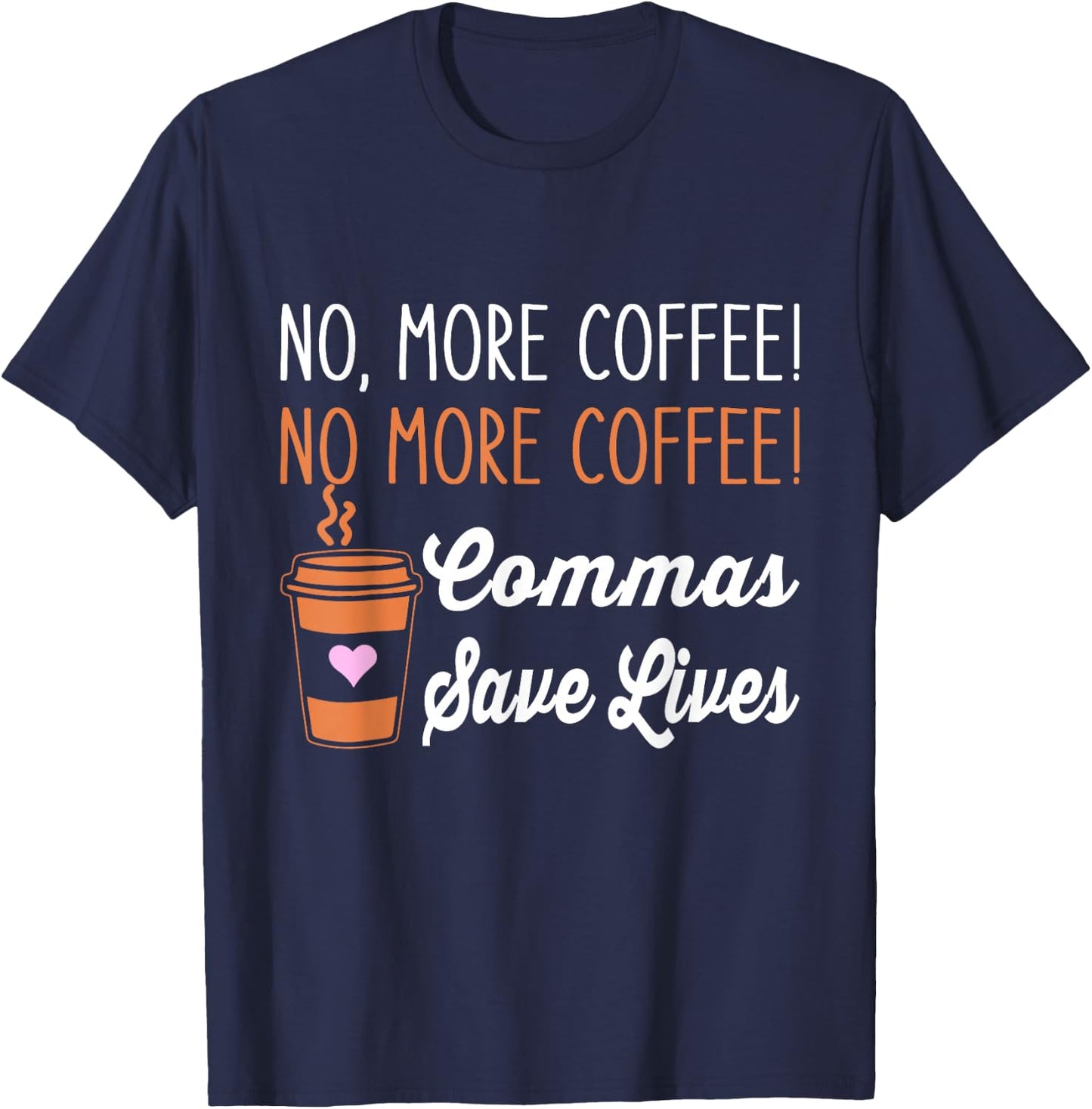Funny No More Coffee Commas Save Lives Teacher Funny Saying T-Shirt - T-Shirt | Navy
