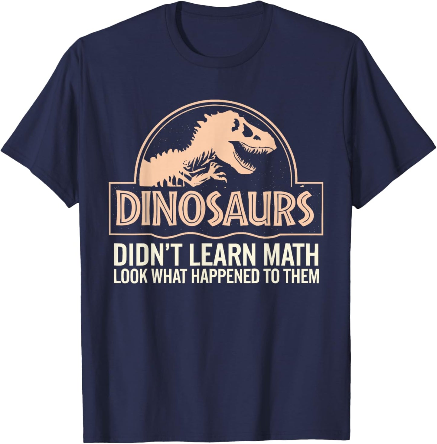 Funny Mathematics Math Teacher, Dinosaurs Didn't Learn Math T-Shirt - T-Shirt | Navy
