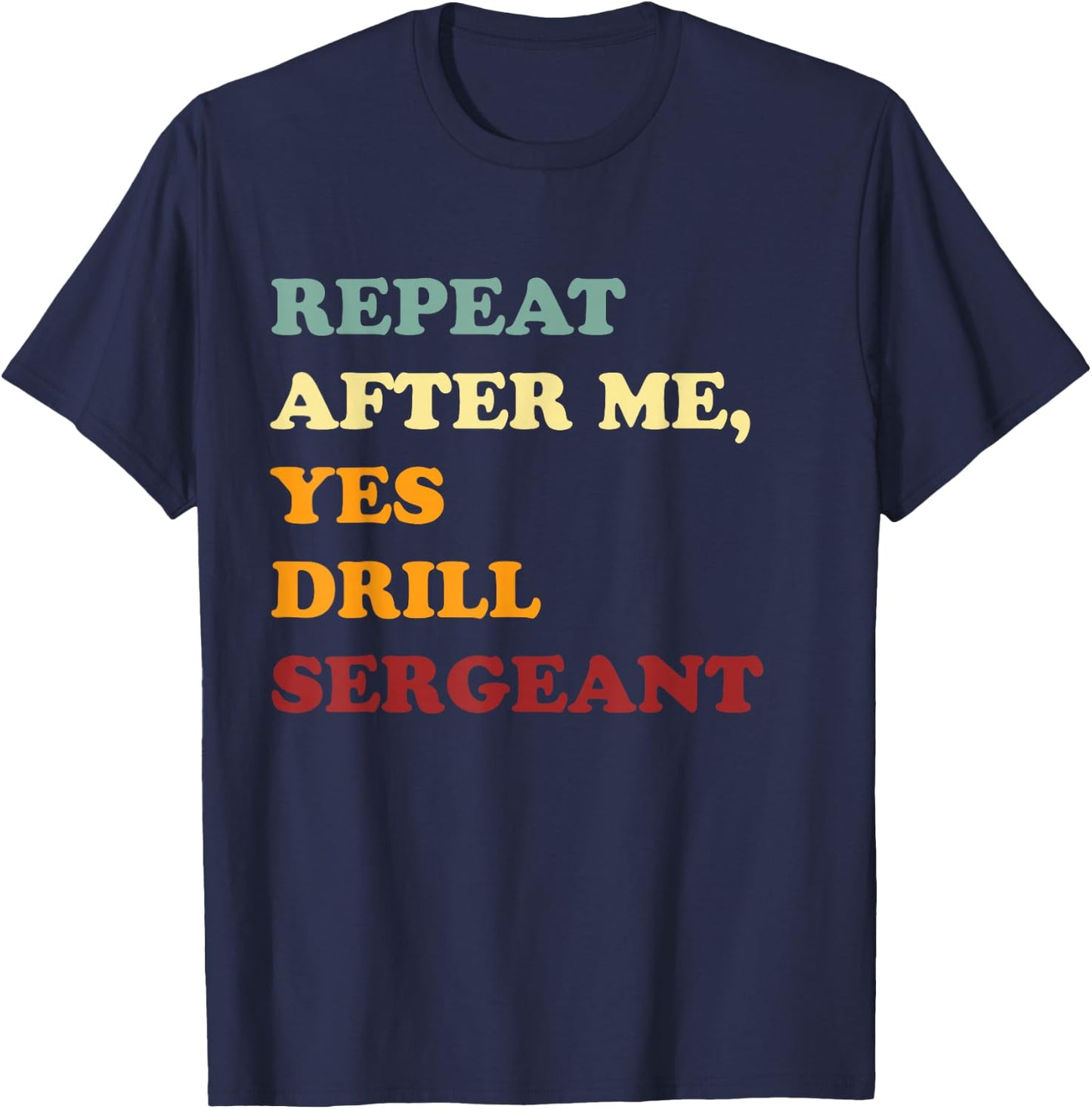 Repeat After Me, Yes Drill Sergeant Fanny Military Army Gift T-Shirt - T-Shirt | Navy