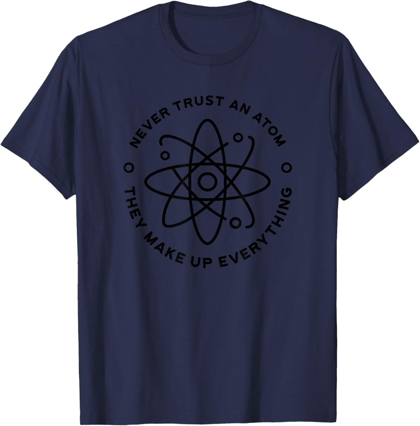 Chemistry Science Funny - Never Trust An Atom T-Shirt - T-Shirt | Navy