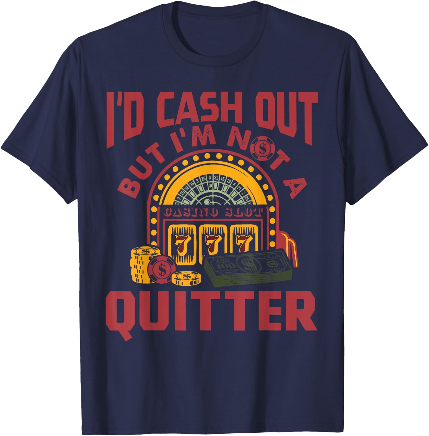 I'd Cash Out But I'm Not A Quitter Funny Gambling Gift T-Shirt - T-Shirt | Navy