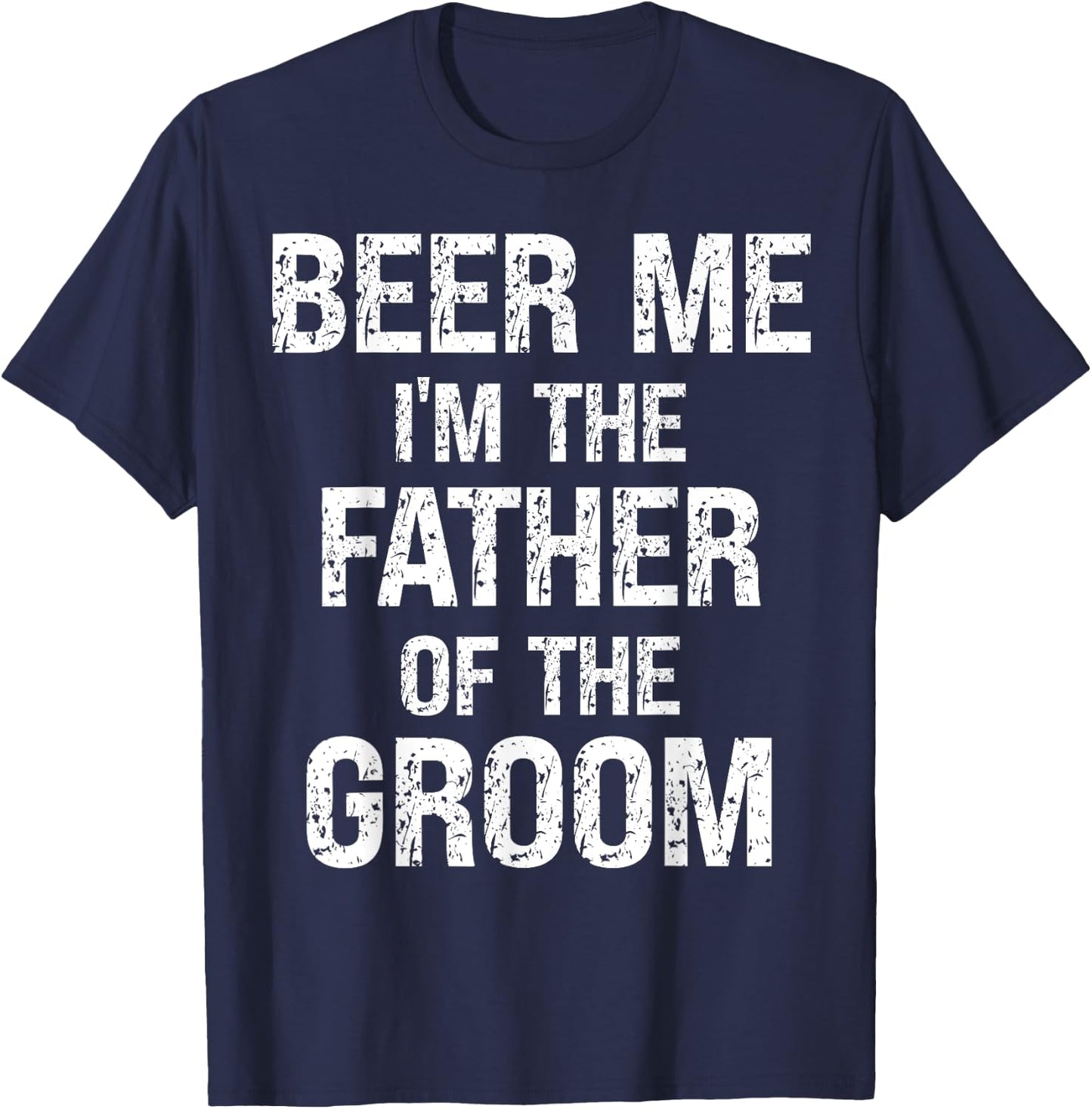 Beer Me Im The Father Of Groom Rehearsal Dinner Father T-Shirt - T-Shirt | Navy
