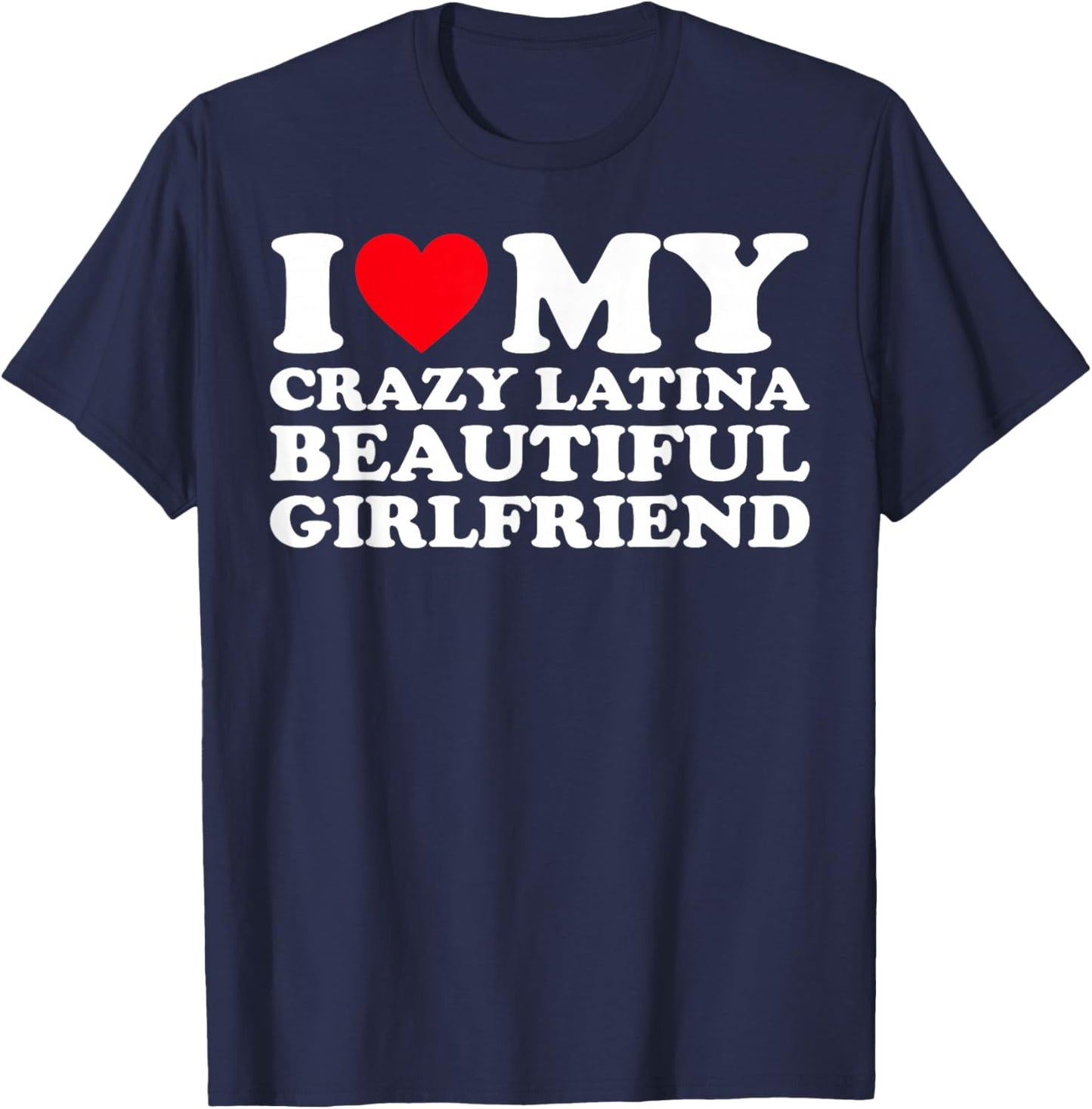 I Love My Crazy Latina Beautiful Girlfriend GF T-Shirt - T-Shirt | Navy