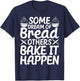 Funny Bread Baking Baker Bake It Happen T-Shirt - T-Shirt | Navy