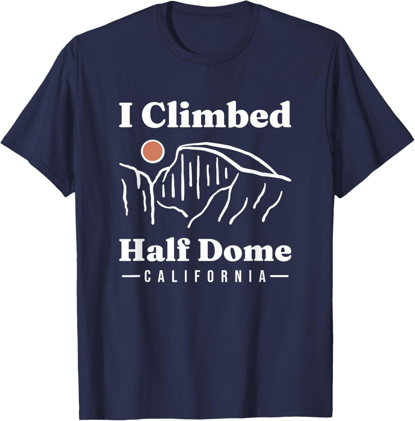 I Climbed Half Dome Yosemite National Park Climbing Climber T-Shirt - T-Shirt | Navy