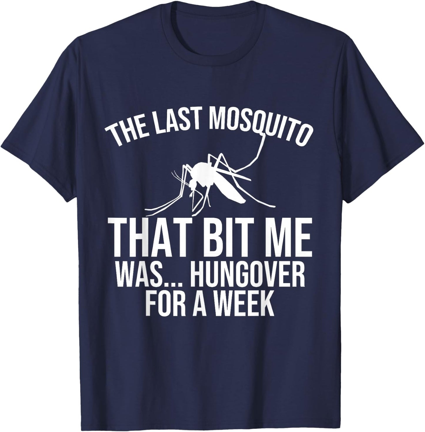 The Last Mosquito that Bit Me is Hungover Drunk T-Shirt - T-Shirt | Navy