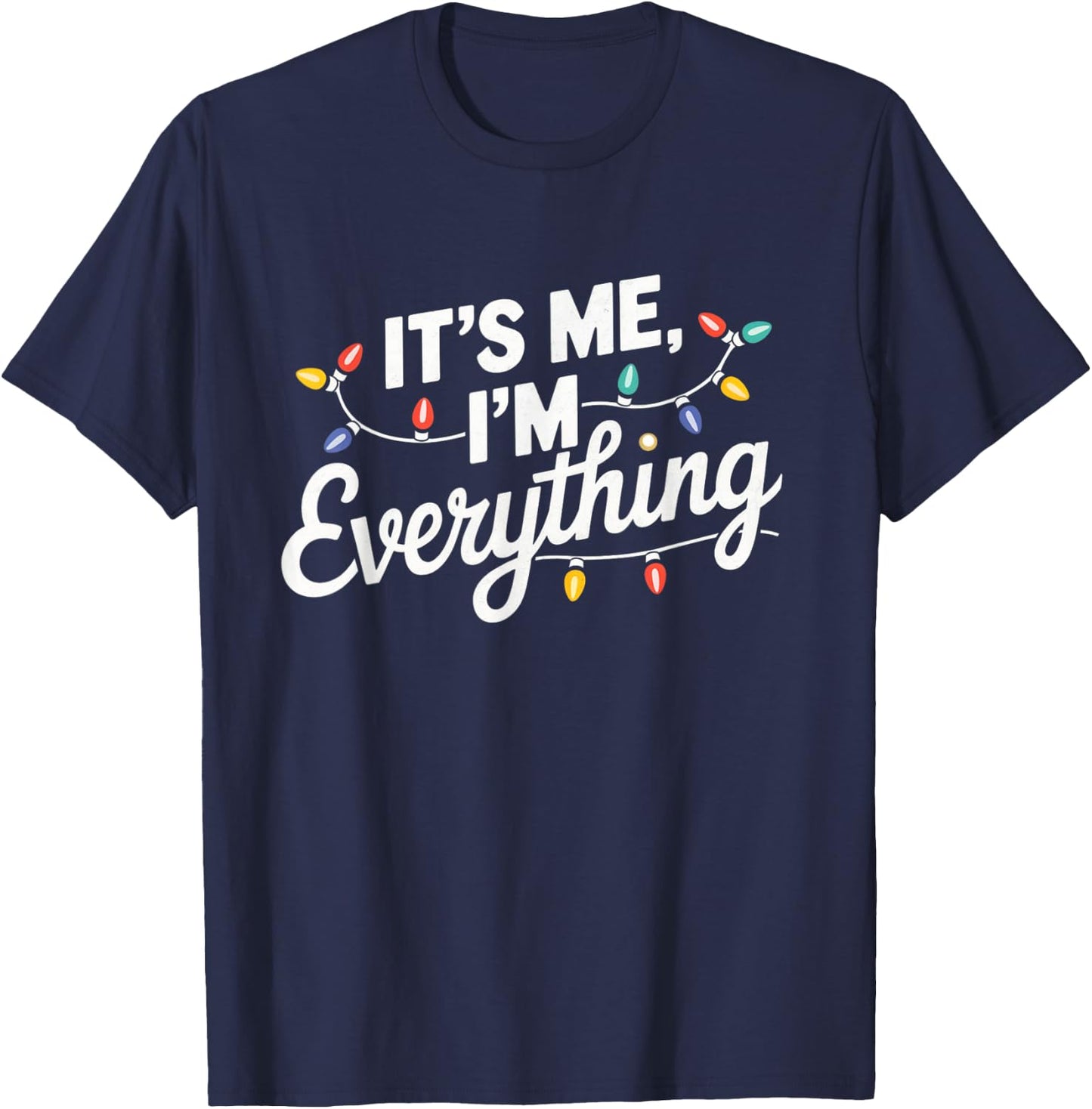 I Have Everything I Want For Christmas Its Me I'm Everything T-Shirt - T-Shirt | Navy