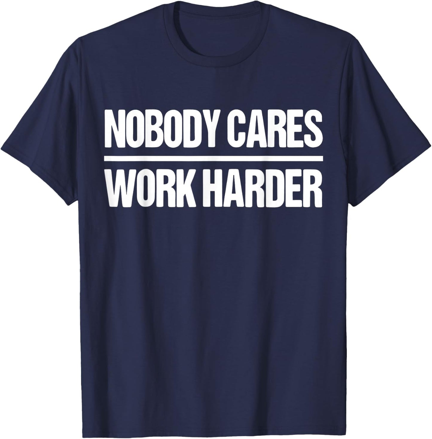 Nobody Cares Work Harder Shirt T-Shirt - T-Shirt | Navy