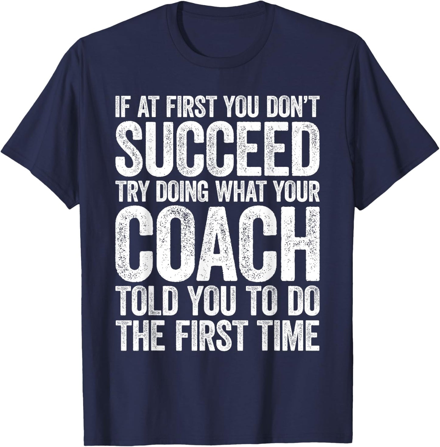 If At First You Dont Succeed Try Doing What Your Coach Shirt T-Shirt - T-Shirt | Navy