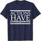 Actions Have Consequences T-Shirt - T-Shirt | Navy