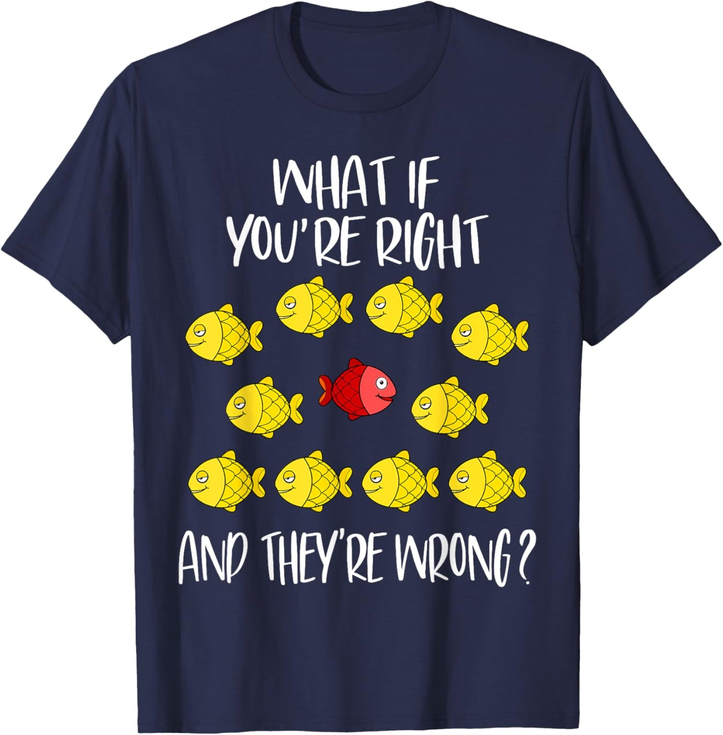 What if you are right And they are wrong. Be different. Fish T-Shirt - T-Shirt | Navy