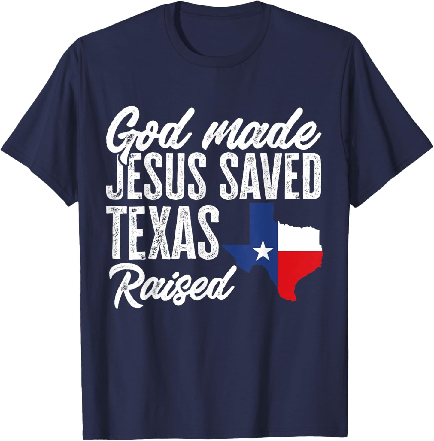 God Made Jesus Saved Texas Raised Texas Pride State T-Shirt - T-Shirt | Navy