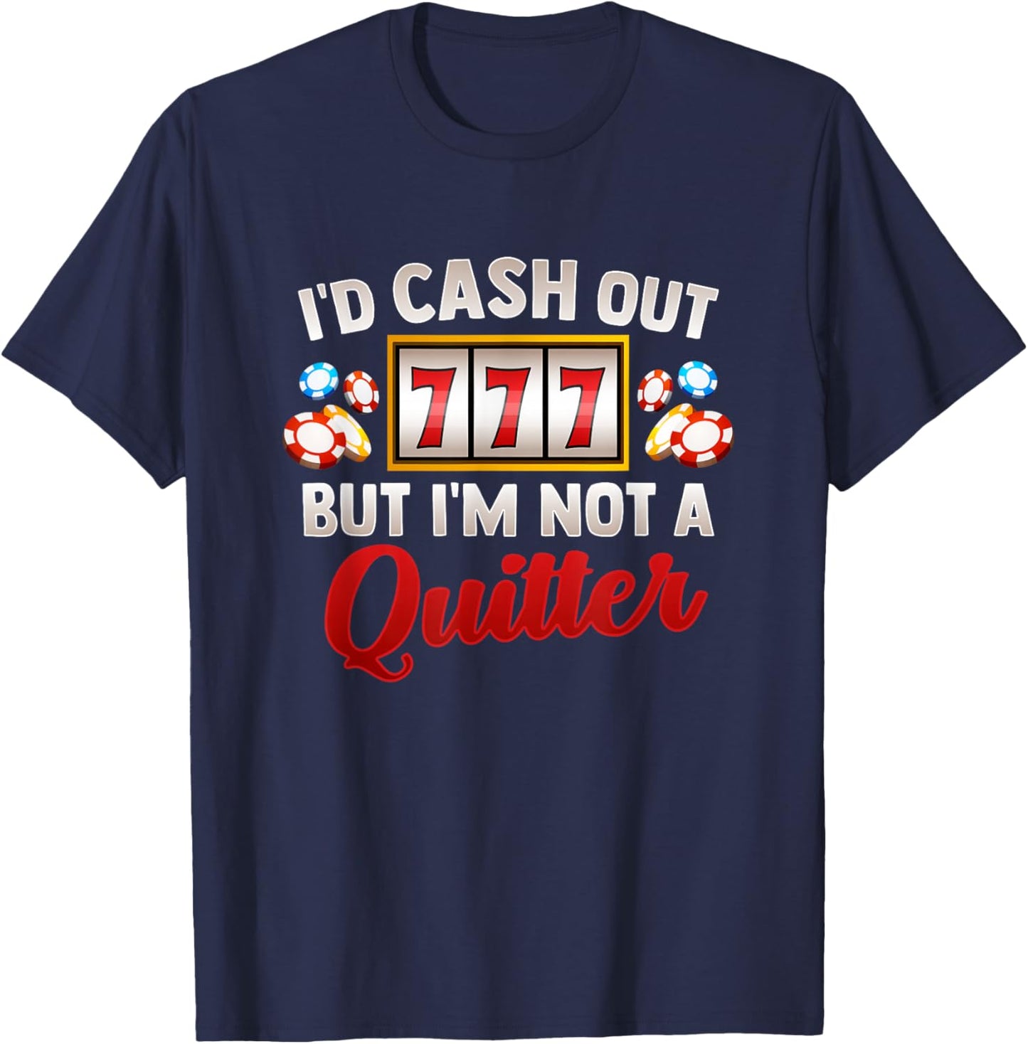 Id Cash Out But Im Not A Quitter Casino Vegas Gambling Slot T-Shirt - T-Shirt | Navy