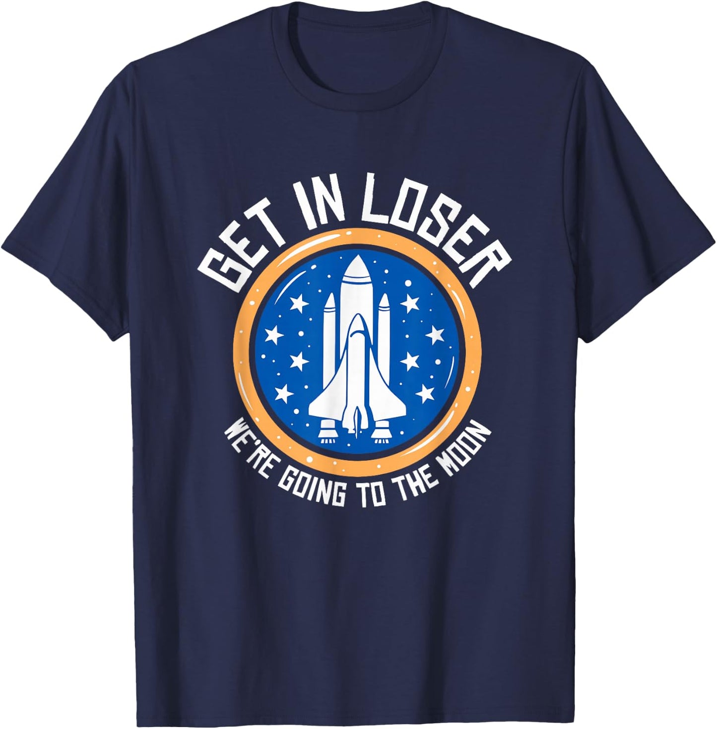 Get In Loser We're Going To The Moon T-Shirt - T-Shirt | Navy
