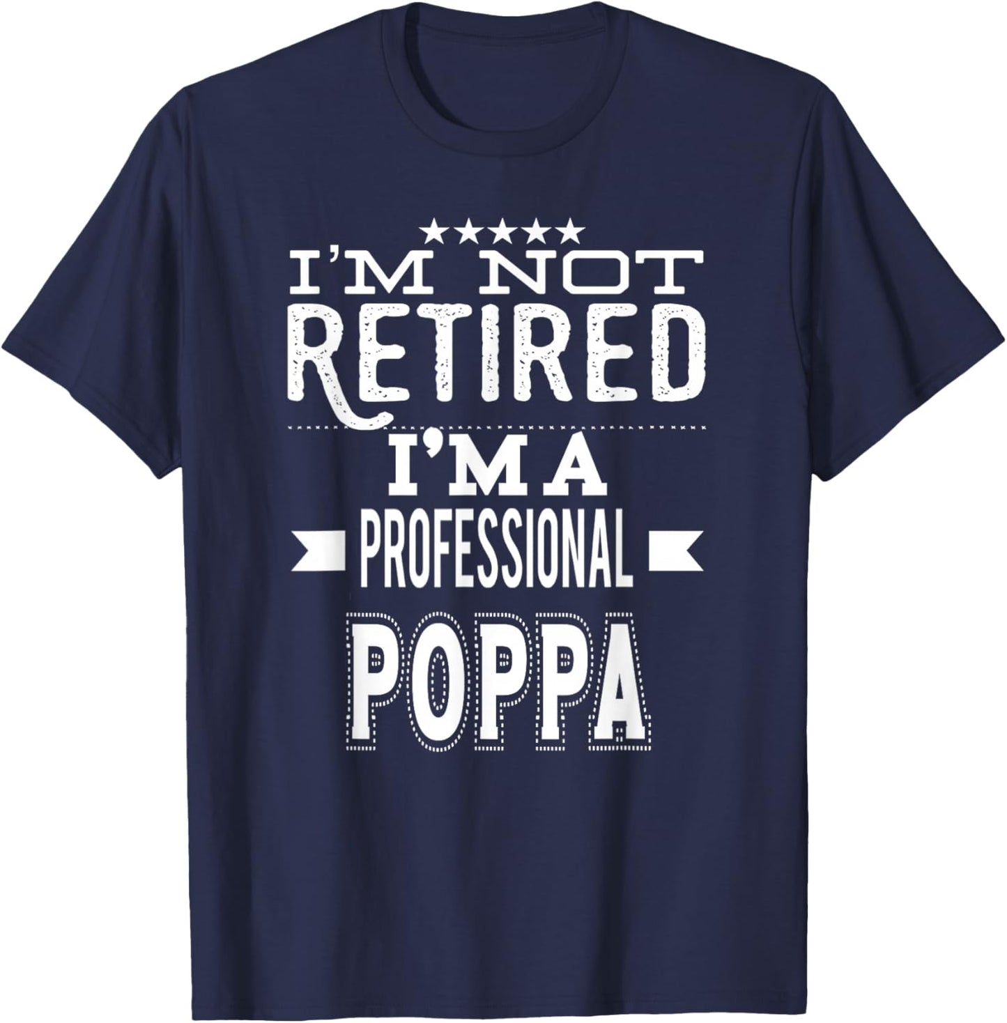 I'm Not Retired I'm A Professional Poppa Special Grandpa T-Shirt - T-Shirt | Navy