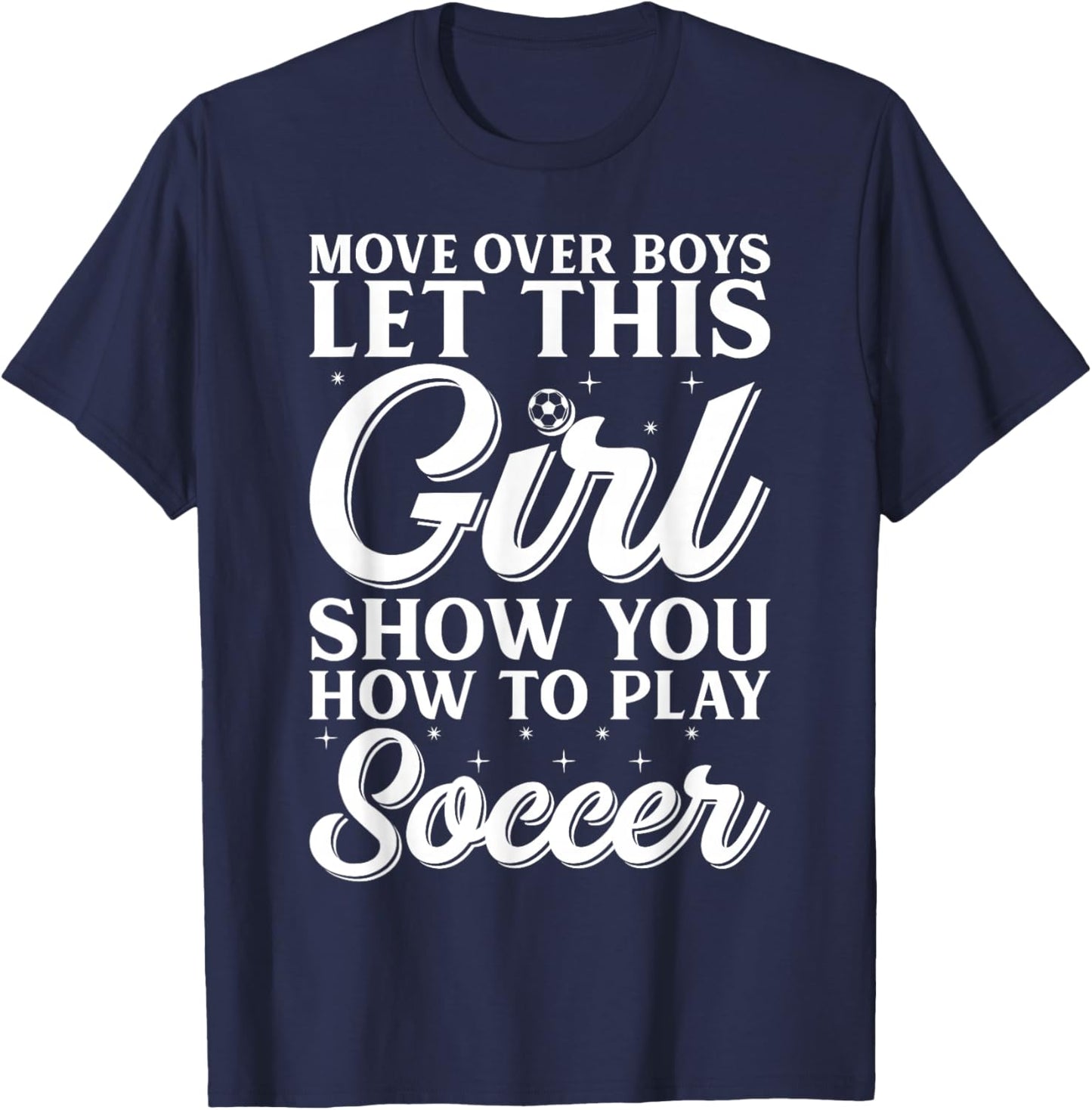 Move Over Boys Let This Girl Show You How To Play Soccer T-Shirt - T-Shirt | Navy