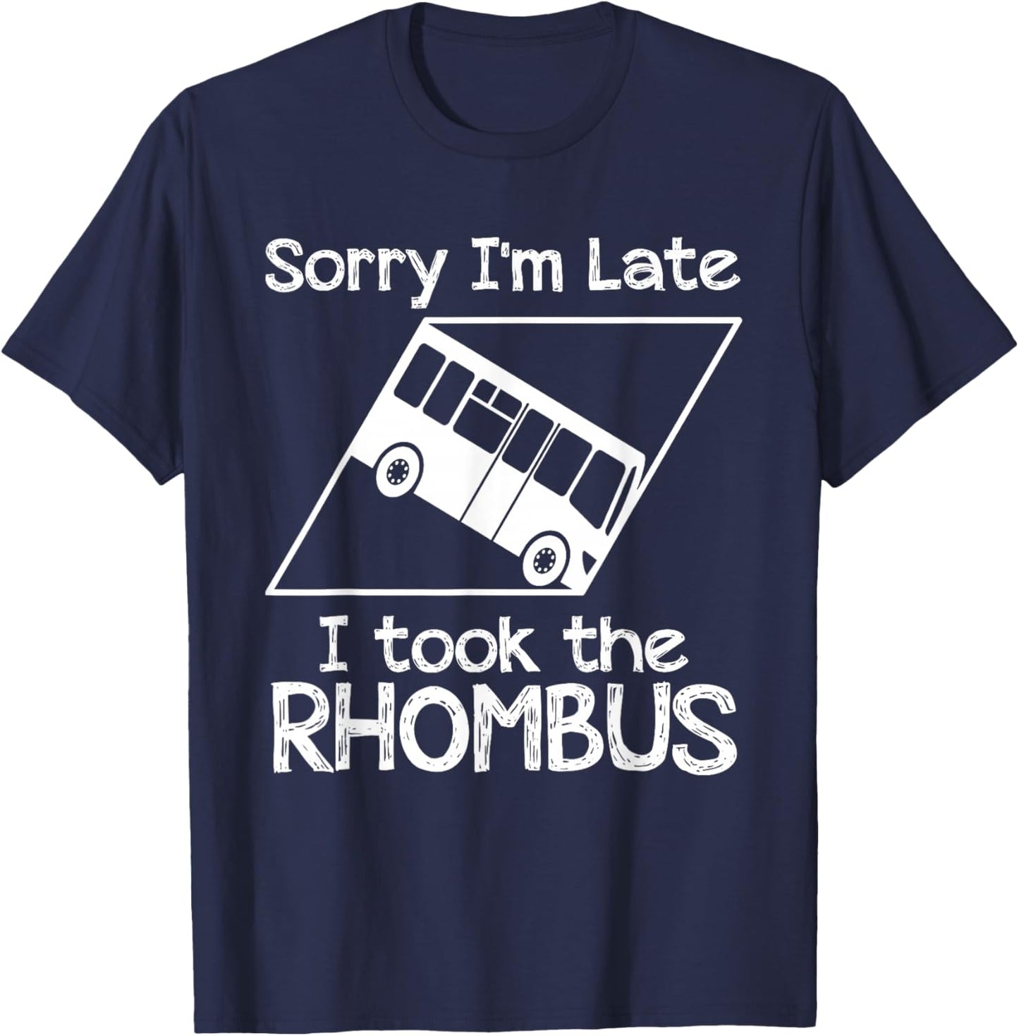 Sorry I'm Late I Took The Rhombus Funny Math Geometry Nerd T-Shirt - T-Shirt | Navy